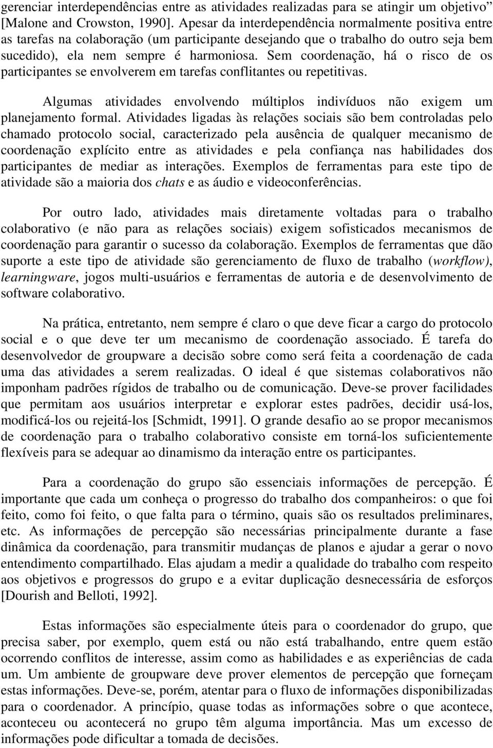 Sem coordenação, há o risco de os participantes se envolverem em tarefas conflitantes ou repetitivas. Algumas atividades envolvendo múltiplos indivíduos não exigem um planejamento formal.