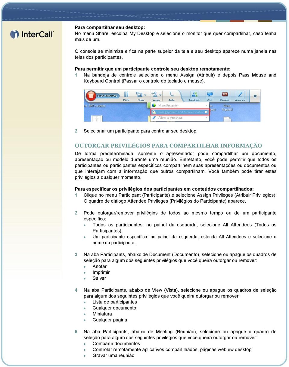 Para permitir que um participante controle seu desktop remotamente: 1 Na bandeja de controle selecione o menu Assign (Atribuir) e depois Pass Mouse and Keyboard Control (Passar o controle do teclado