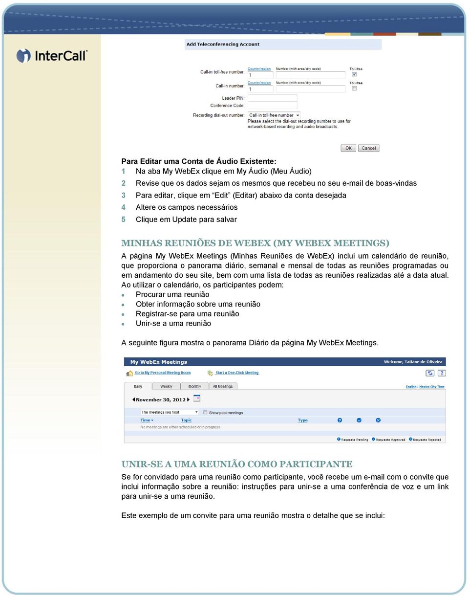 inclui um calendário de reunião, que proporciona o panorama diário, semanal e mensal de todas as reuniões programadas ou em andamento do seu site, bem com uma lista de todas as reuniões realizadas