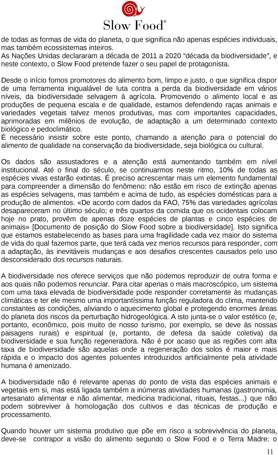 Desde o início fomos promotores do alimento bom, limpo e justo, o que significa dispor de uma ferramenta inigualável de luta contra a perda da biodiversidade em vários níveis, da biodiversidade