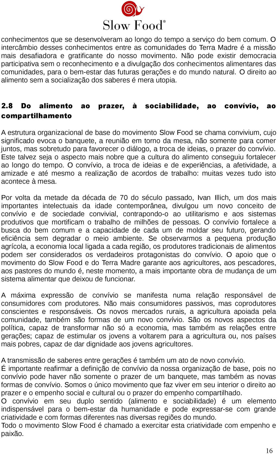 Não pode existir democracia participativa sem o reconhecimento e a divulgação dos conhecimentos alimentares das comunidades, para o bem-estar das futuras gerações e do mundo natural.