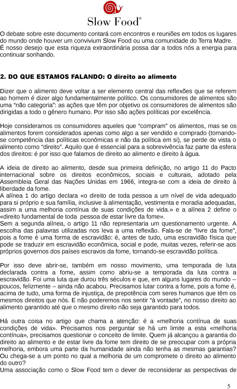 DO QUE ESTAMOS FALANDO: O direito ao alimento Dizer que o alimento deve voltar a ser elemento central das reflexões que se referem ao homem é dizer algo fundamentalmente político.