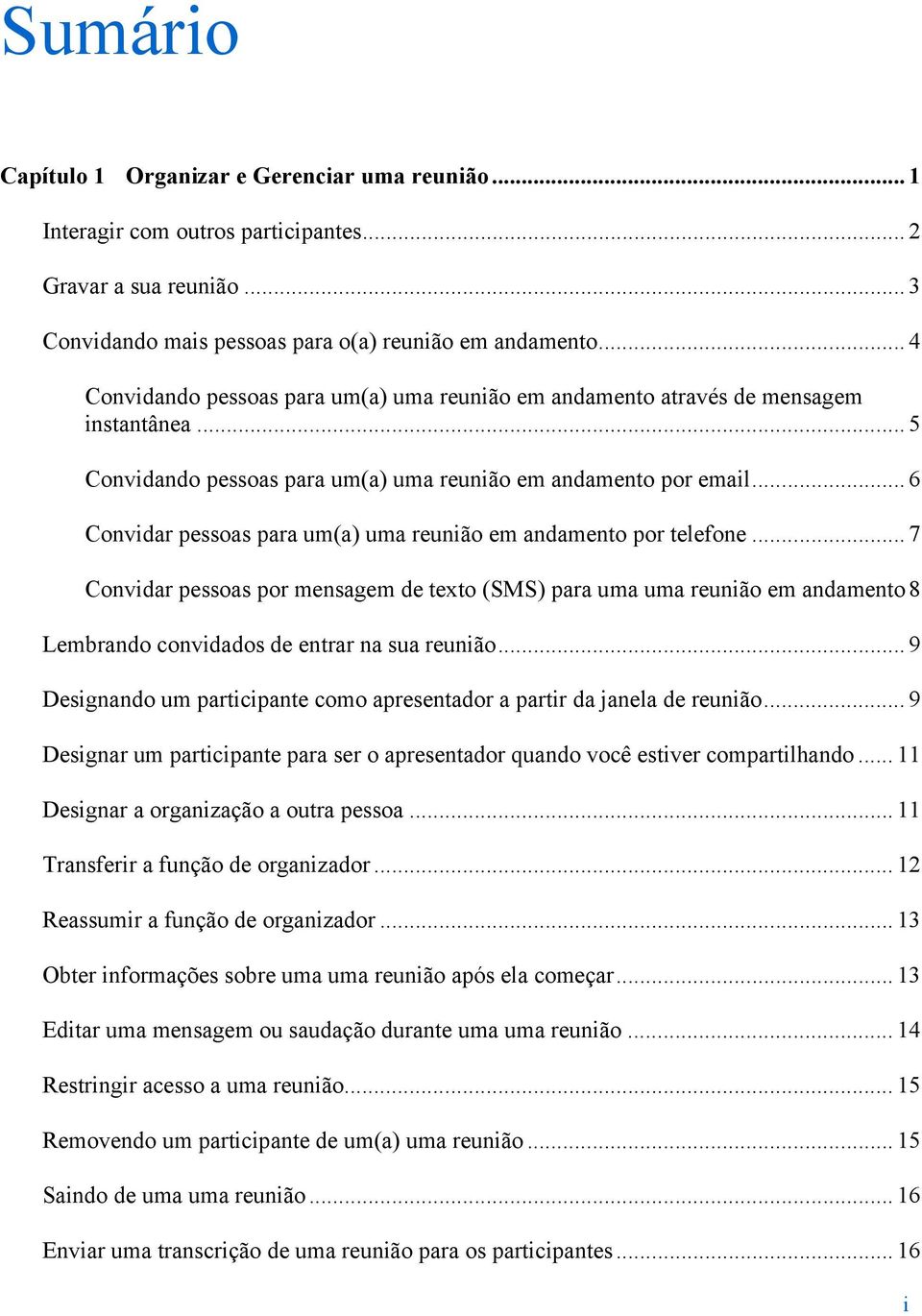 .. 6 Convidar pessoas para um(a) uma reunião em andamento por telefone... 7 Convidar pessoas por mensagem de texto (SMS) para uma uma reunião em andamento8 Lembrando convidados de entrar na sua reunião.