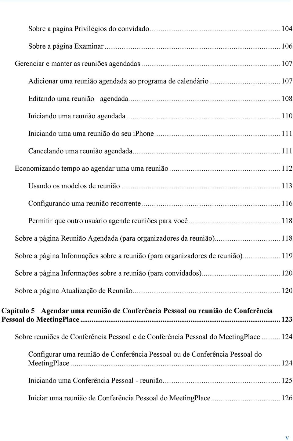 .. 111 Economizando tempo ao agendar uma uma reunião... 112 Usando os modelos de reunião... 113 Configurando uma reunião recorrente... 116 Permitir que outro usuário agende reuniões para você.