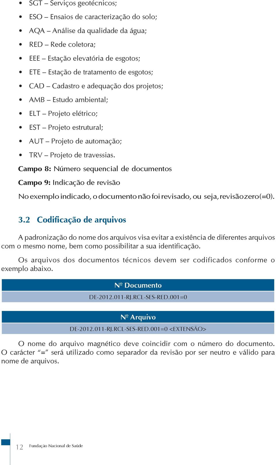 Campo 8: Número sequencial de documentos Campo 9: Indicação de revisão No exemplo indicado, o documento não foi revisado, ou seja, revisão zero (=0). 3.