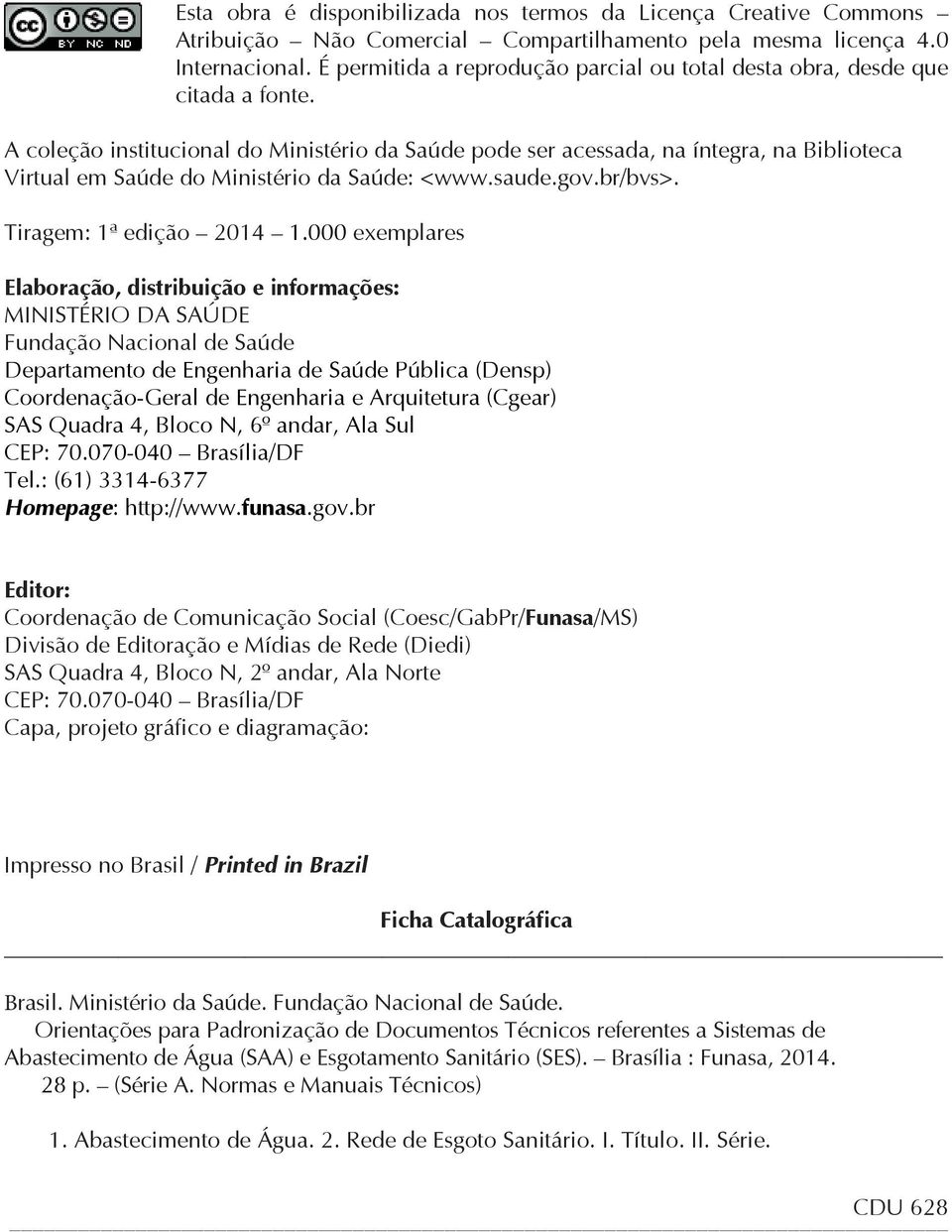 A coleção institucional do Ministério da Saúde pode ser acessada, na íntegra, na Biblioteca Virtual em Saúde do Ministério da Saúde: <www.saude.gov.br/bvs>. Tiragem: 1ª edição 2014 1.