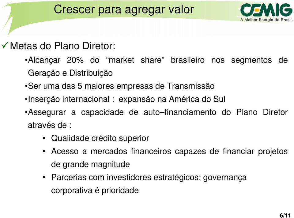 capacidade de auto financiamento do Plano Diretor através de : Qualidade crédito superior Acesso a mercados financeiros