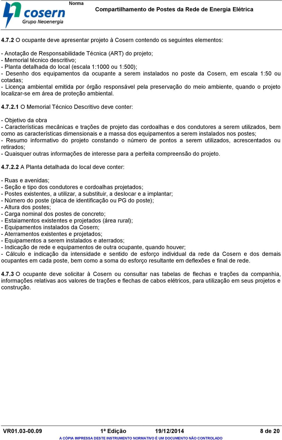 1:500); - Desenho dos equipmentos d ocupnte serem instldos no poste d Cosern, em escl 1:50 ou cotds; - Licenç mbientl emitid por órgão responsável pel preservção do meio mbiente, qundo o projeto