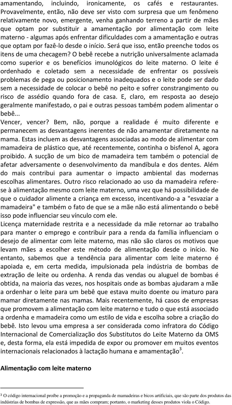 leite materno - algumas após enfrentar dificuldades com a amamentação e outras que optam por fazê-lo desde o início. Será que isso, então preenche todos os itens de uma checagem?