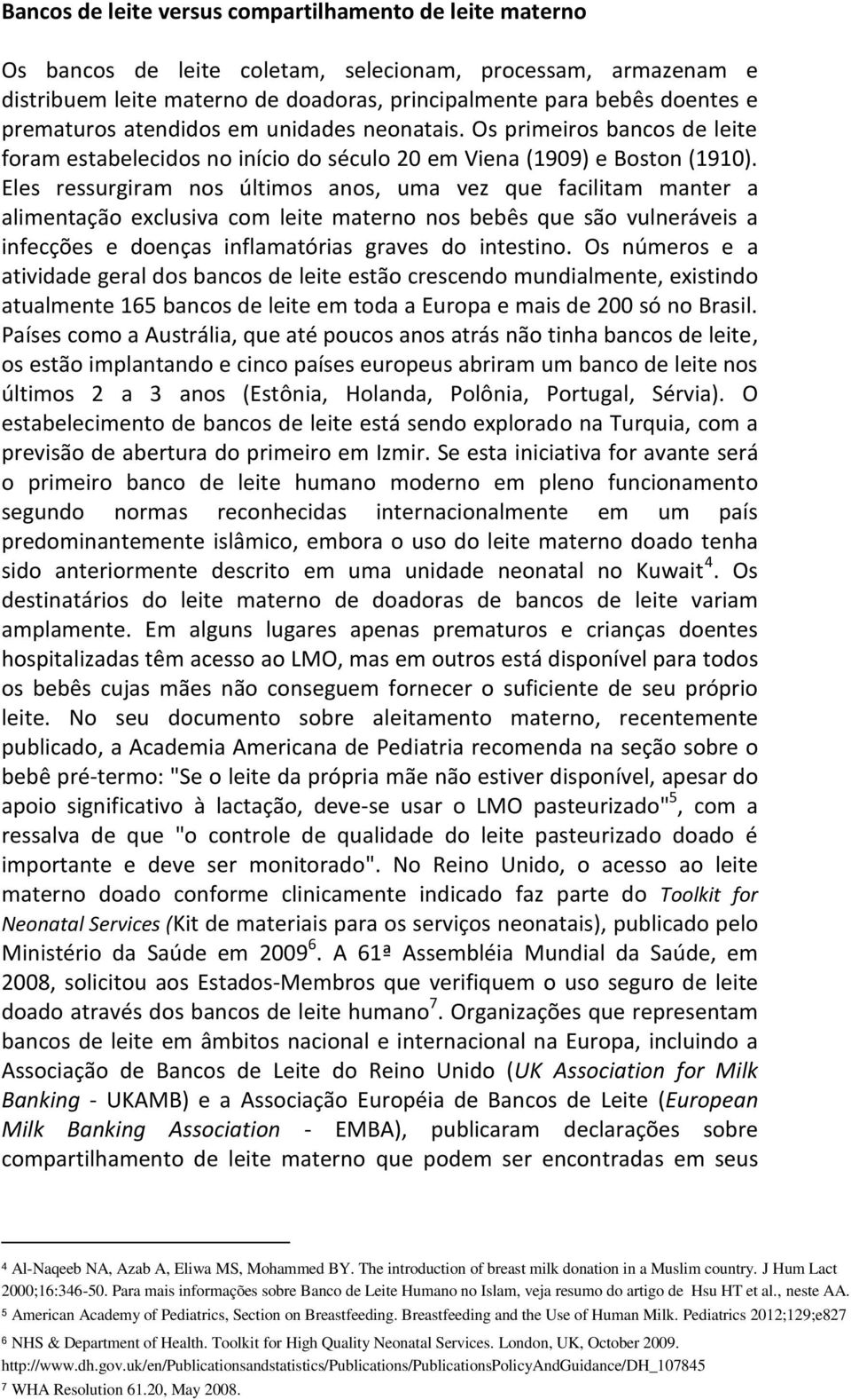 Eles ressurgiram nos últimos anos, uma vez que facilitam manter a alimentação exclusiva com leite materno nos bebês que são vulneráveis a infecções e doenças inflamatórias graves do intestino.