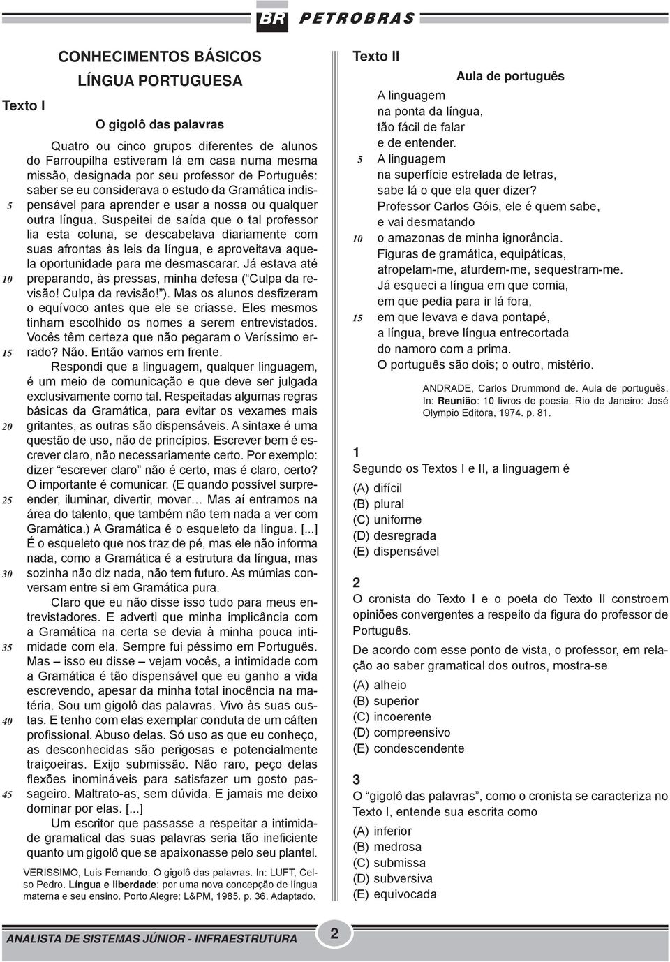 Suspeitei de saída que o tal professor lia esta coluna, se descabelava diariamente com suas afrontas às leis da língua, e aproveitava aquela oportunidade para me desmascarar.