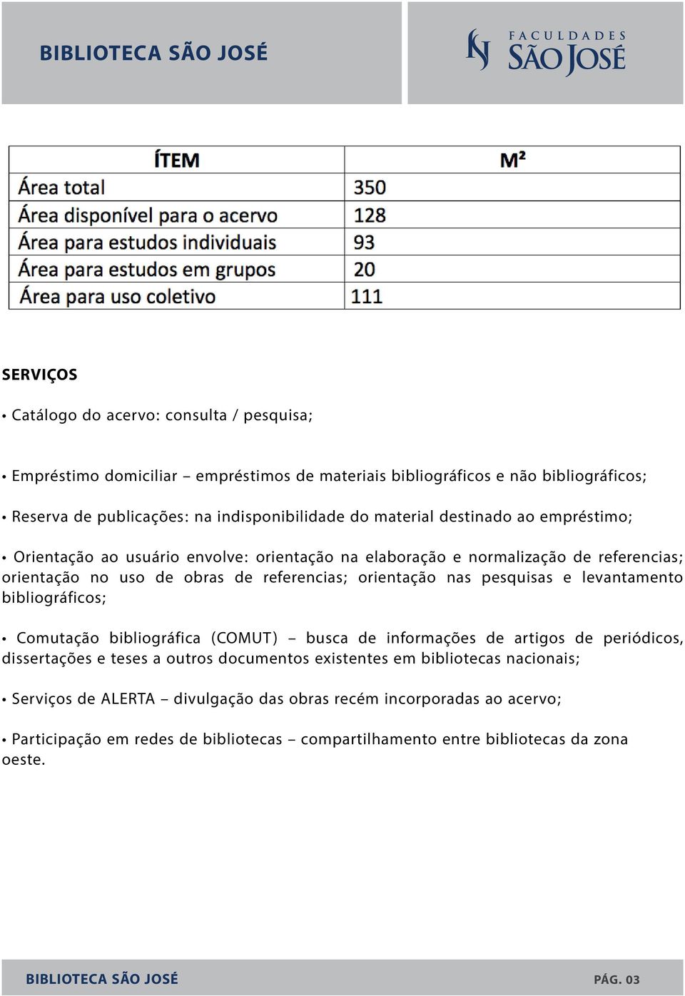 pesquisas e levantamento bibliográficos; Comutação bibliográfica (COMUT) busca de informações de artigos de periódicos, dissertações e teses a outros documentos existentes em