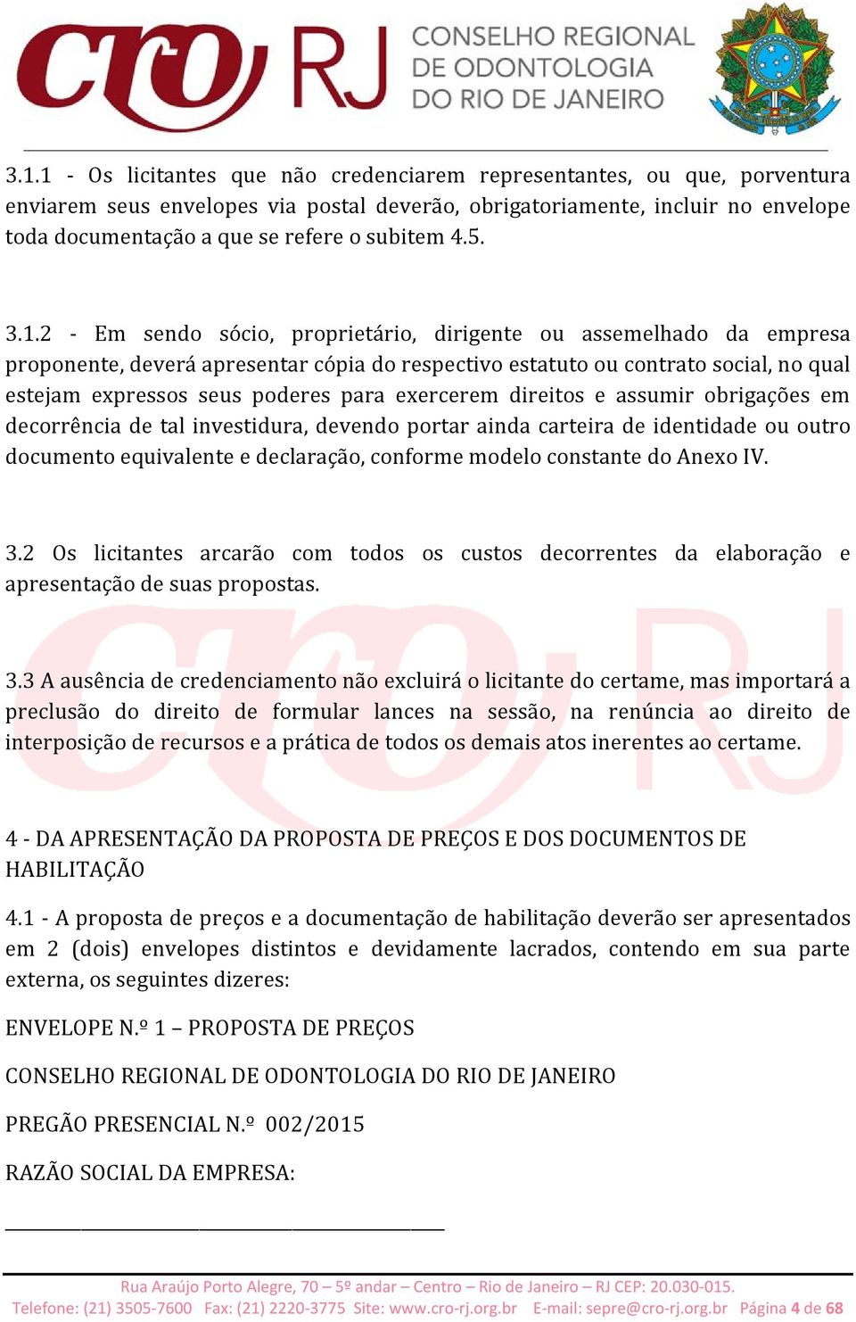 2 - Em sendo sócio, proprietário, dirigente ou assemelhado da empresa proponente, deverá apresentar cópia do respectivo estatuto ou contrato social, no qual estejam expressos seus poderes para