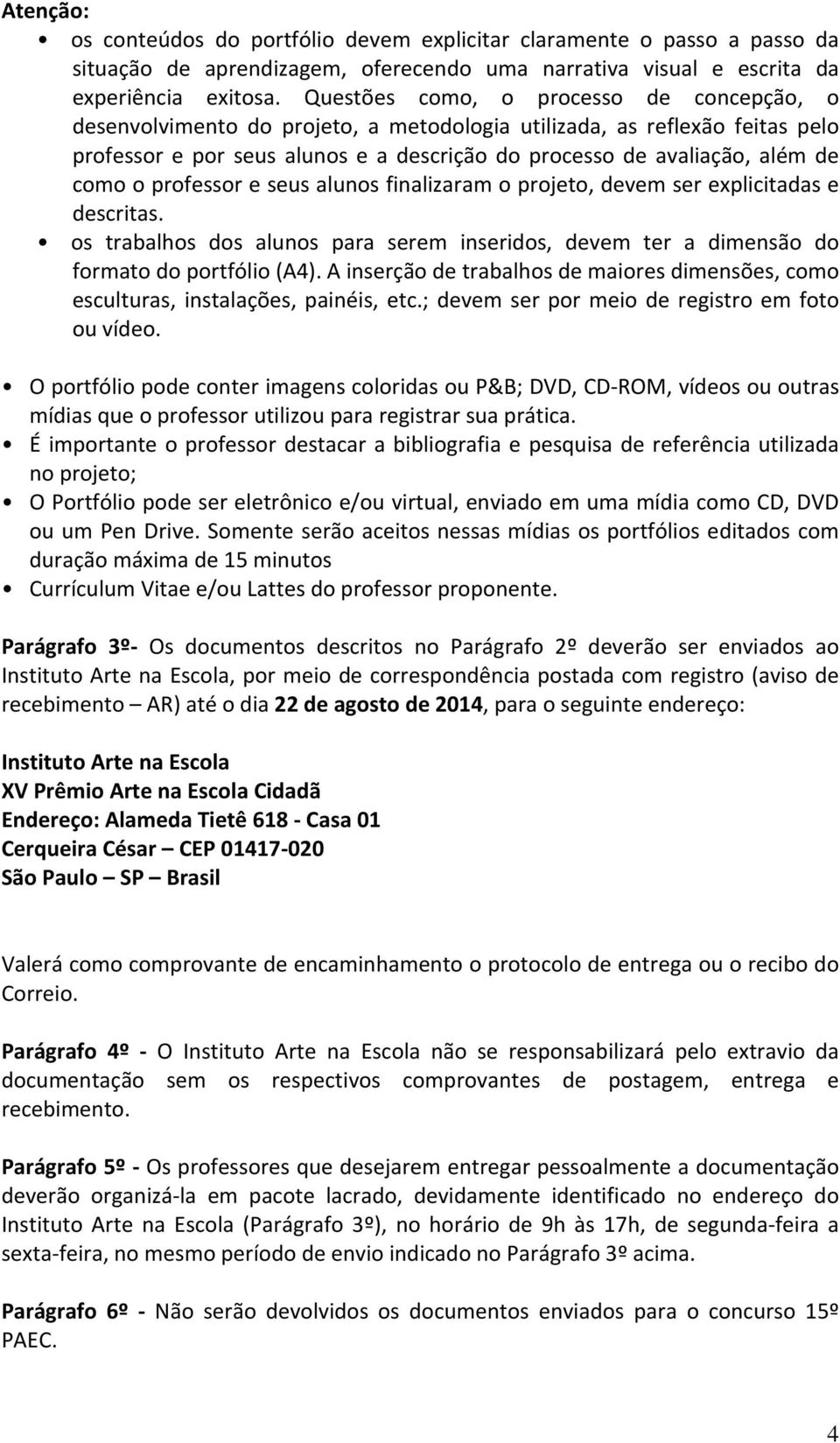 o professor e seus alunos finalizaram o projeto, devem ser explicitadas e descritas. os trabalhos dos alunos para serem inseridos, devem ter a dimensão do formato do portfólio (A4).