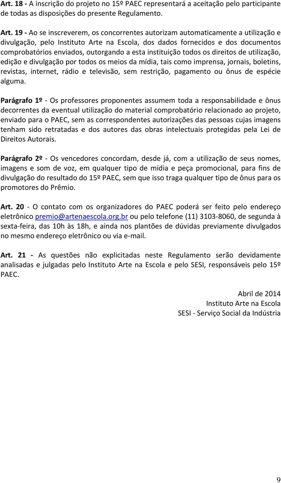 esta instituição todos os direitos de utilização, edição e divulgação por todos os meios da mídia, tais como imprensa, jornais, boletins, revistas, internet, rádio e televisão, sem restrição,