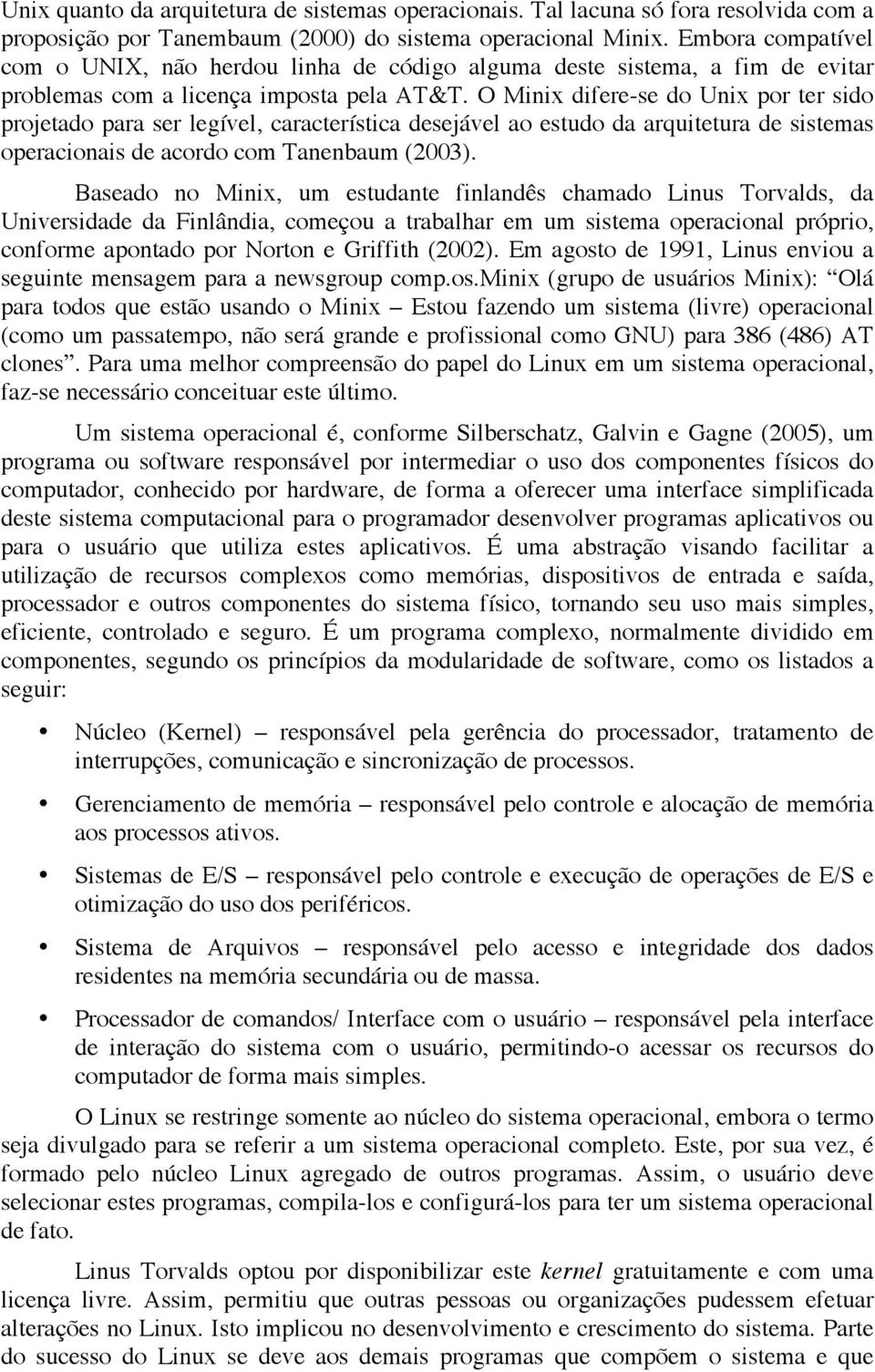 O Minix difere-se do Unix por ter sido projetado para ser legível, característica desejável ao estudo da arquitetura de sistemas operacionais de acordo com Tanenbaum (2003).