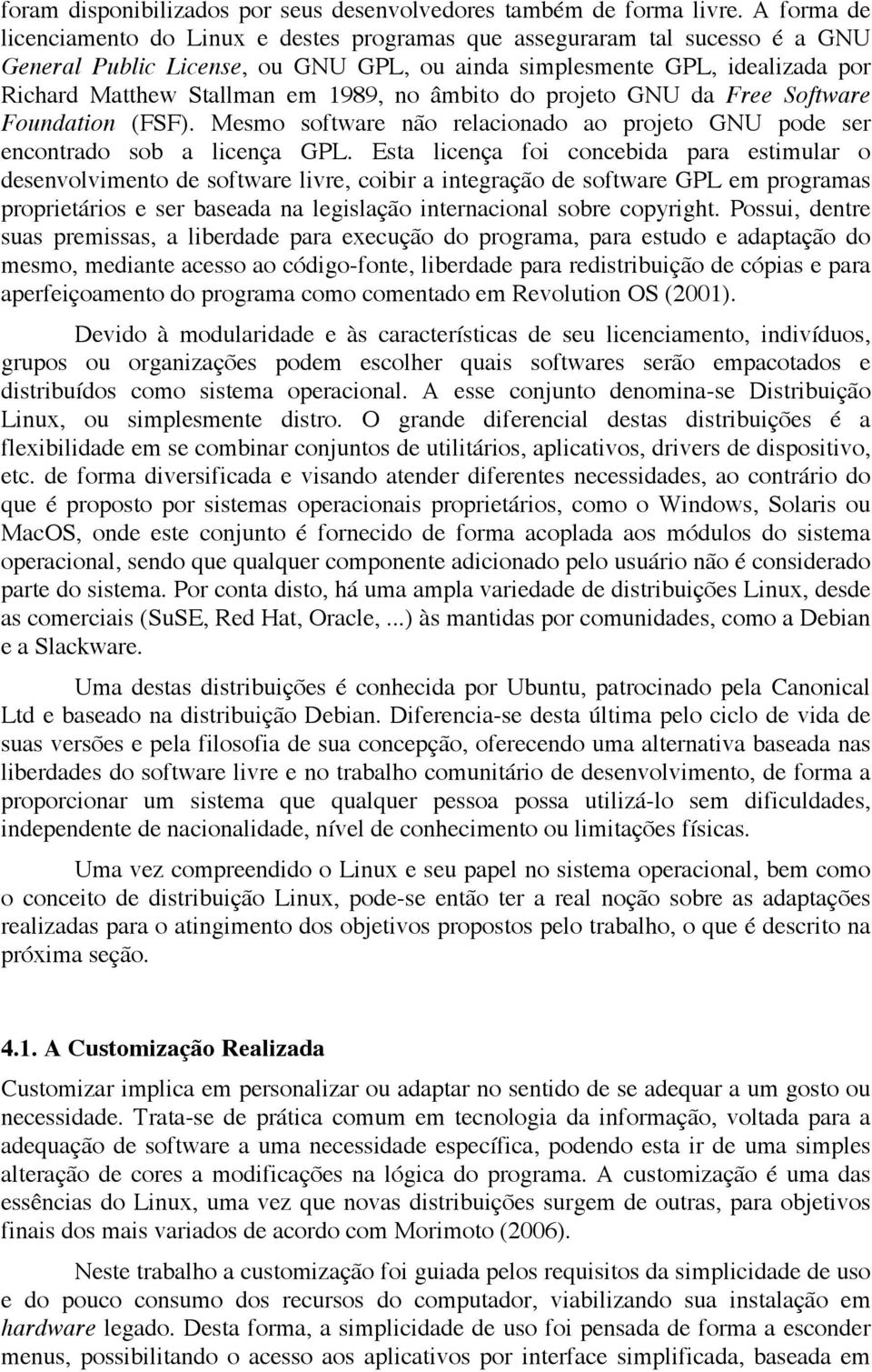 1989, no âmbito do projeto GNU da Free Software Foundation (FSF). Mesmo software não relacionado ao projeto GNU pode ser encontrado sob a licença GPL.