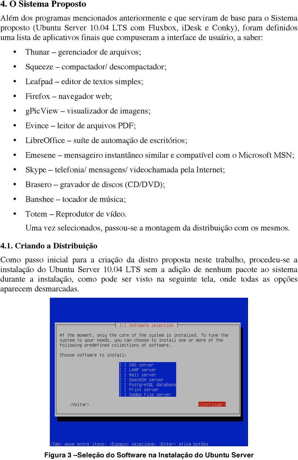 descompactador; Leafpad editor de textos simples; Firefox navegador web; gpicview visualizador de imagens; Evince leitor de arquivos PDF; LibreOffice suíte de automação de escritórios; Emesene
