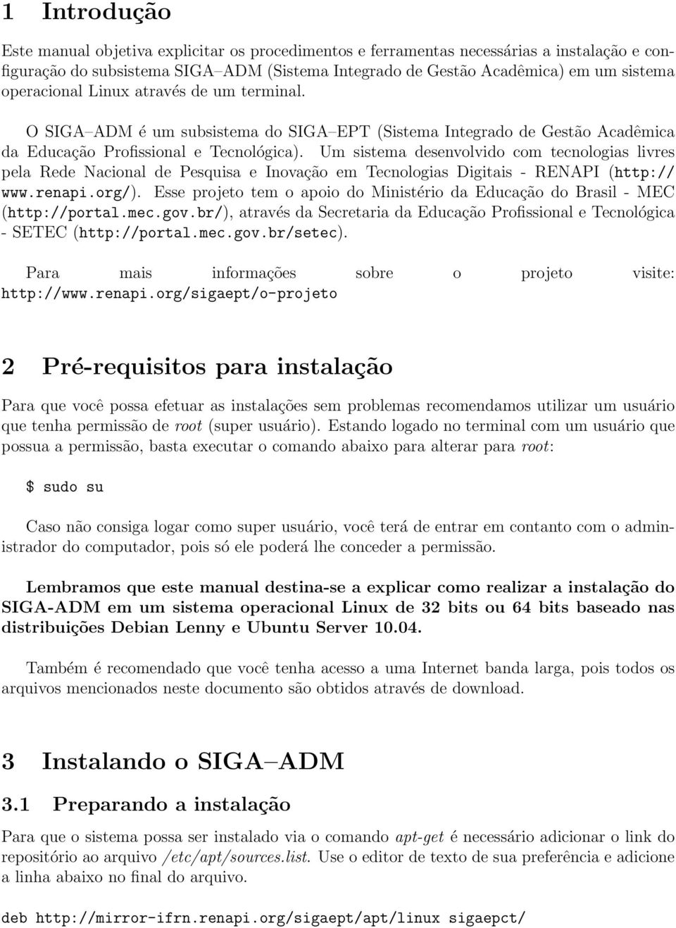 Um sistema desenvolvido com tecnologias livres pela Rede Nacional de Pesquisa e Inovação em Tecnologias Digitais - RENAPI (http:// www.renapi.org/).