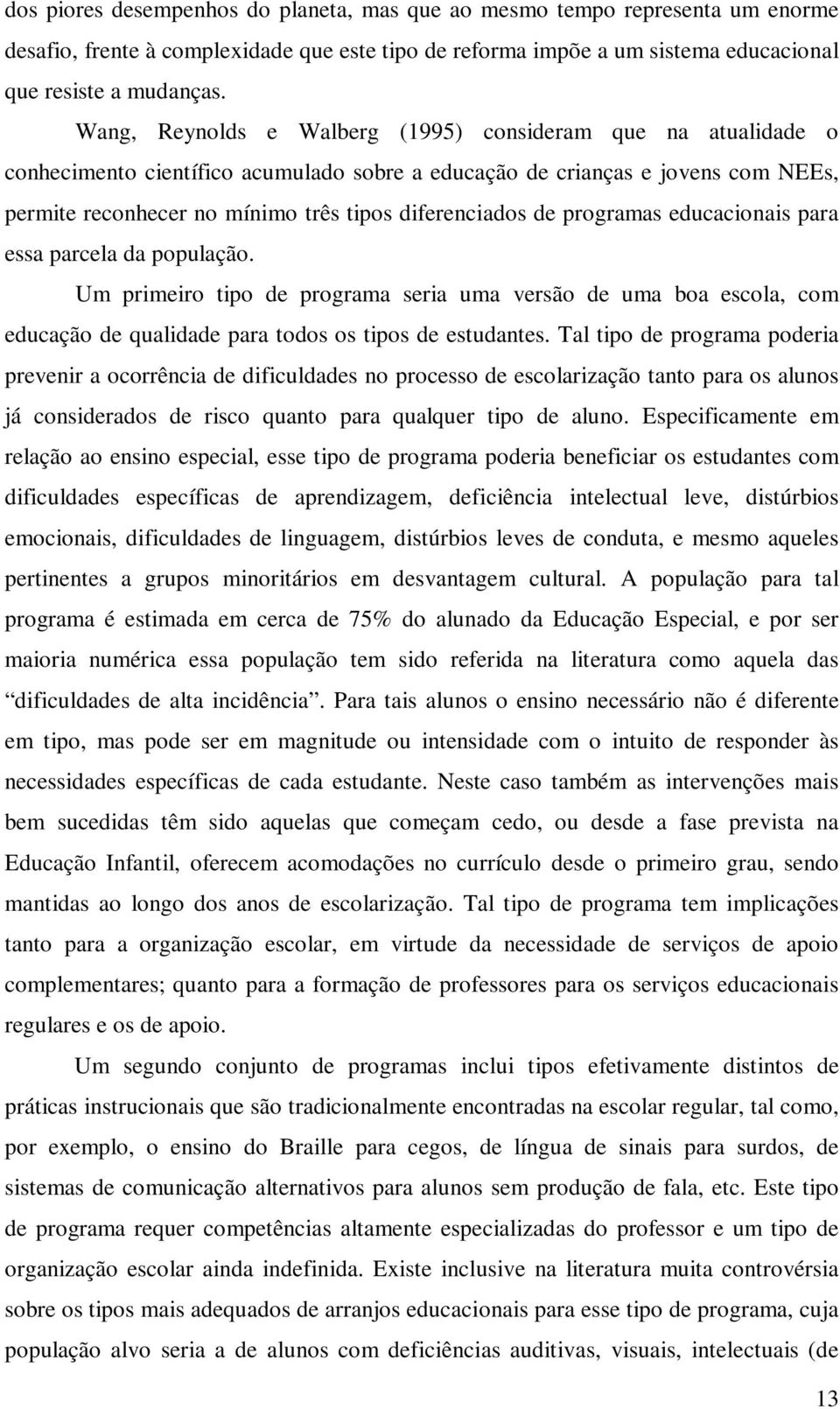 de programas educacionais para essa parcela da população. Um primeiro tipo de programa seria uma versão de uma boa escola, com educação de qualidade para todos os tipos de estudantes.