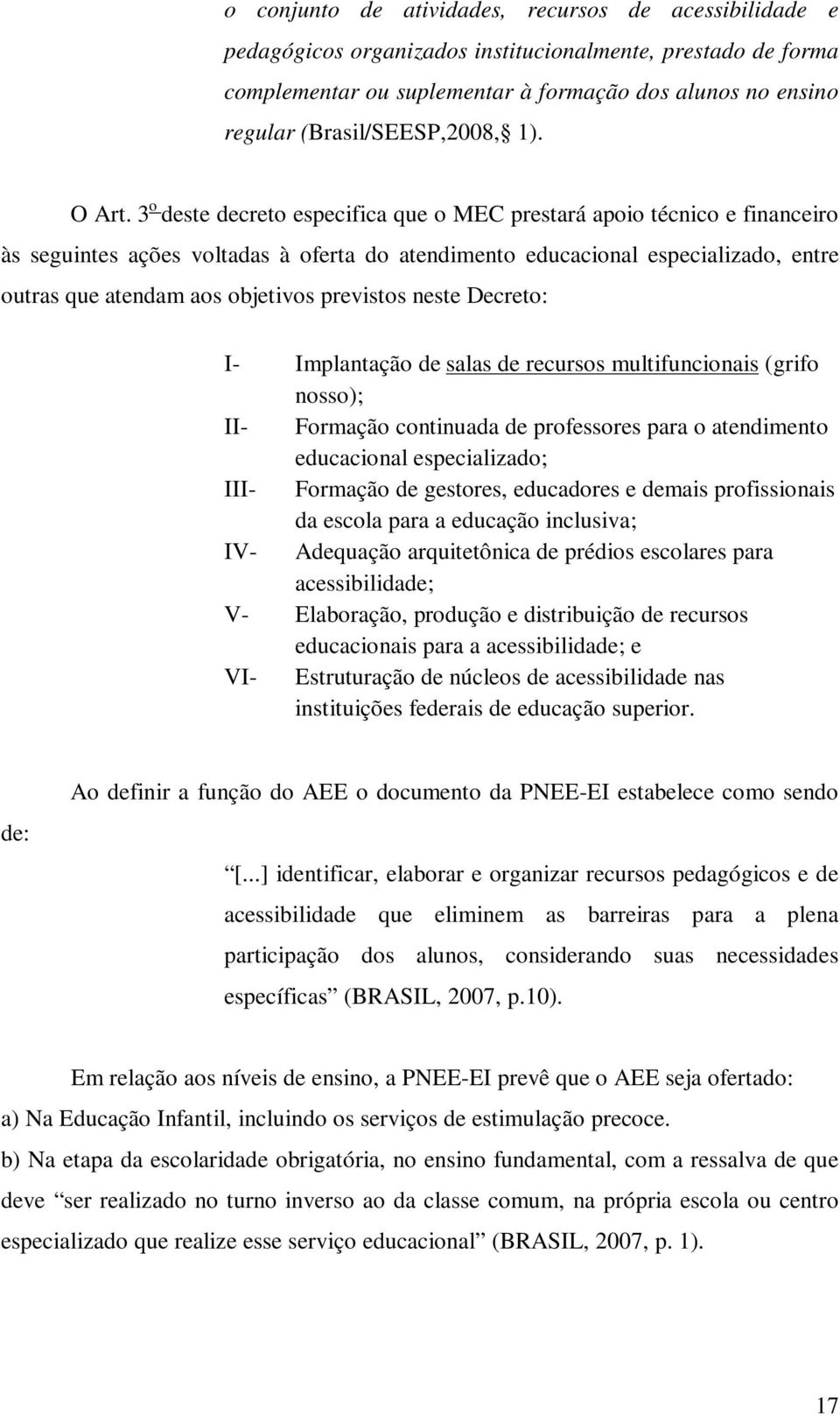 3 o deste decreto especifica que o MEC prestará apoio técnico e financeiro às seguintes ações voltadas à oferta do atendimento educacional especializado, entre outras que atendam aos objetivos