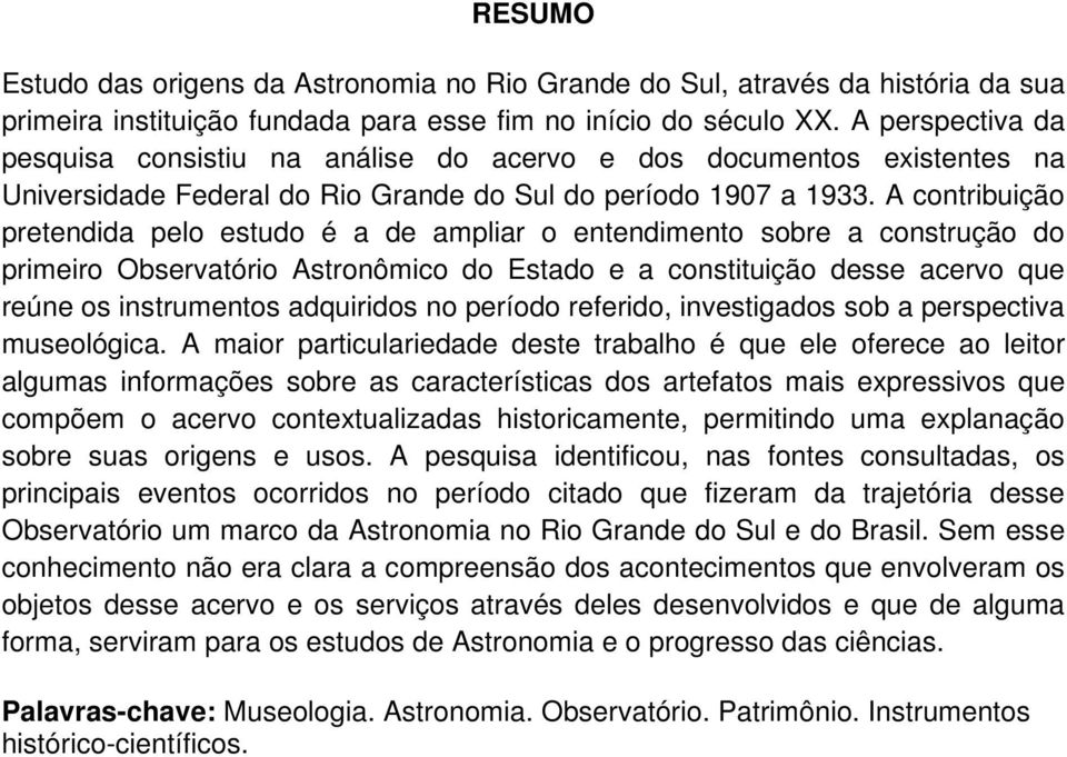 A contribuição pretendida pelo estudo é a de ampliar o entendimento sobre a construção do primeiro Observatório Astronômico do Estado e a constituição desse acervo que reúne os instrumentos