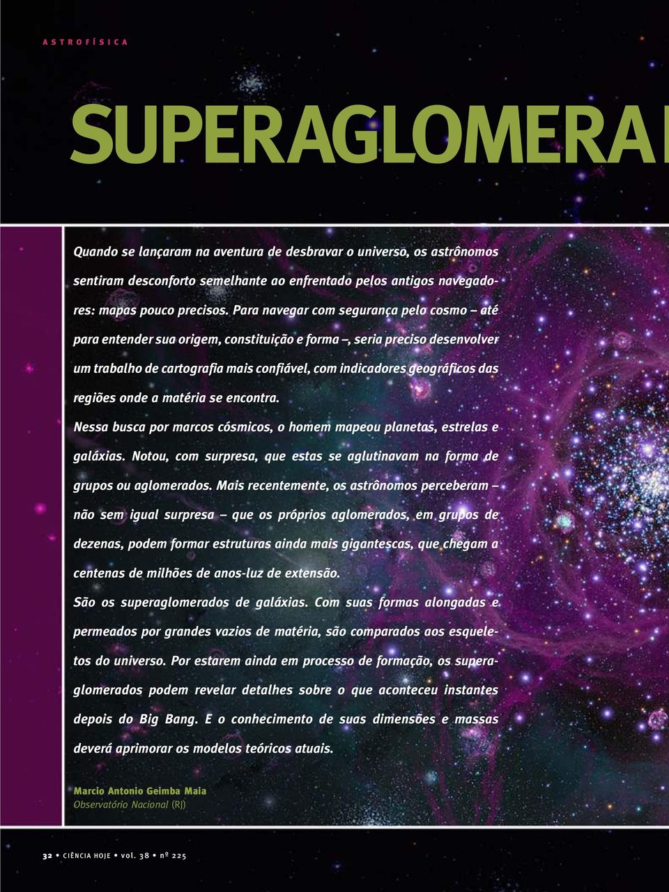 Para navegar com segurança pelo cosmo até para entender sua origem, constituição e forma, seria preciso desenvolver um trabalho de cartografia mais confiável, com indicadores geográficos das regiões