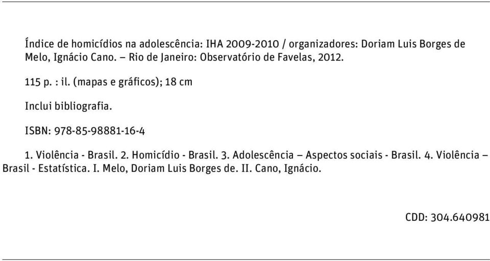 (mapas e gráficos); 18 cm Inclui bibliografia. ISBN: 978-85-98881-16-4 1. Violência - Brasil. 2.