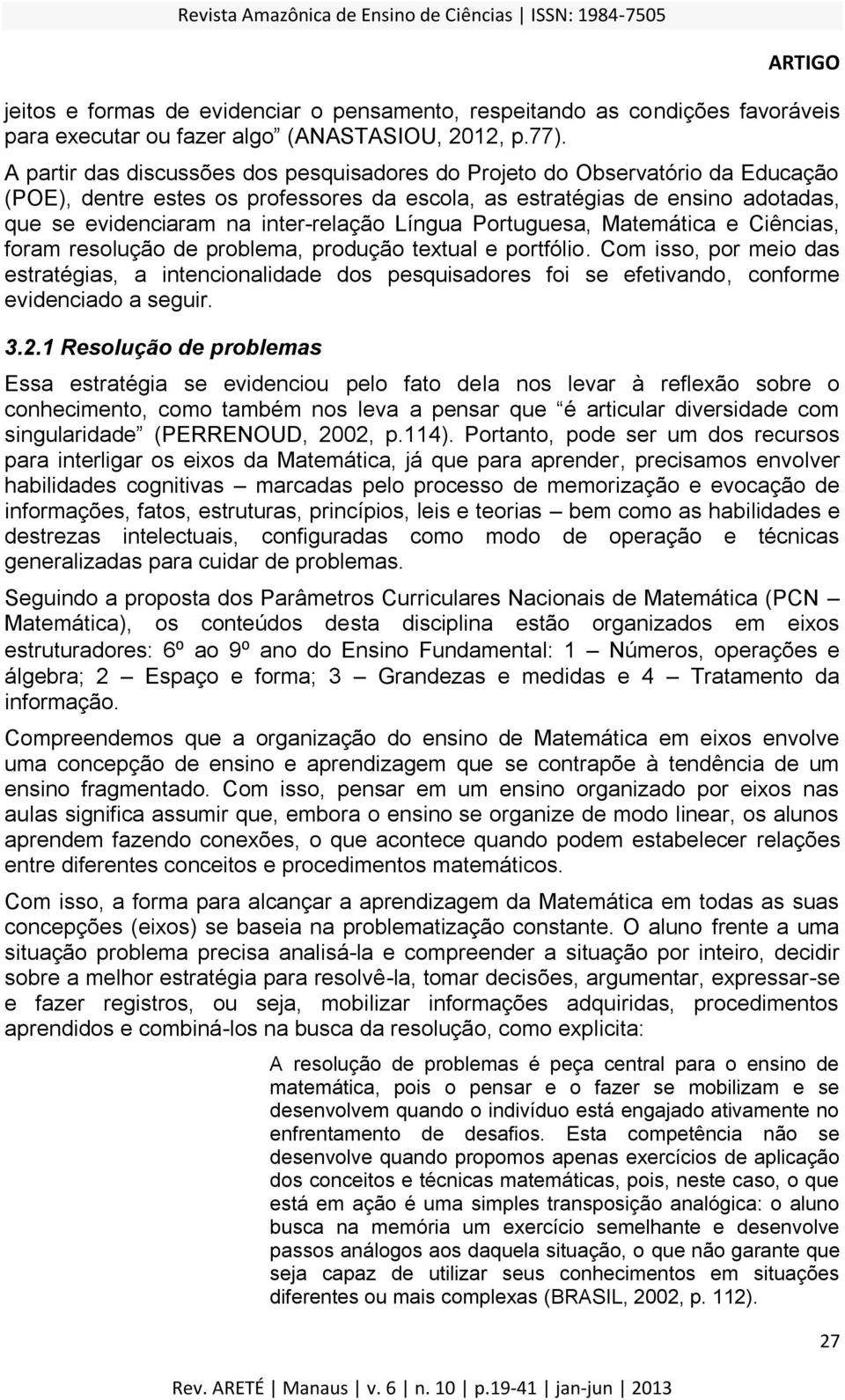 Língua Portuguesa, Matemática e Ciências, foram resolução de problema, produção textual e portfólio.