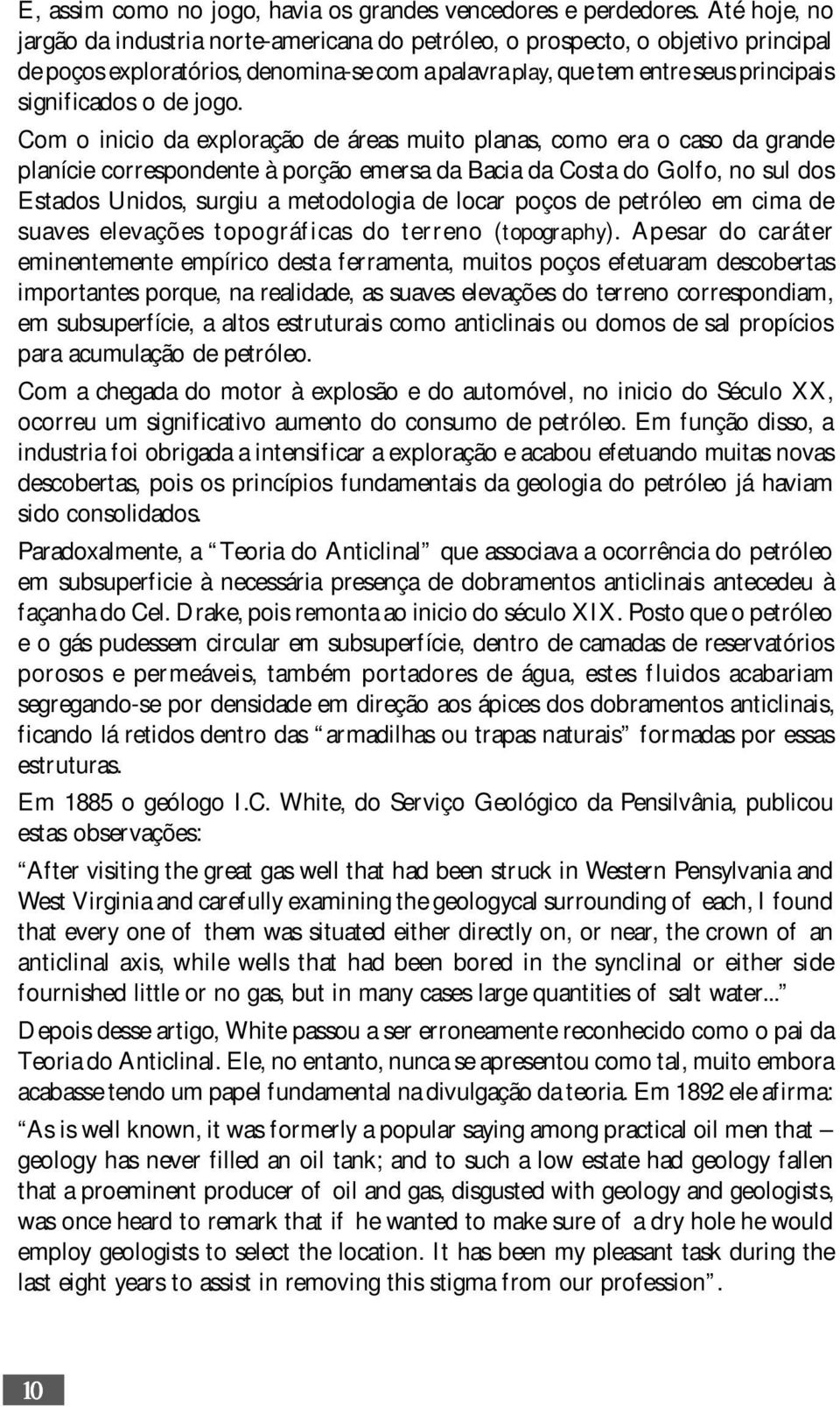 jogo. Com o inicio da exploração de áreas muito planas, como era o caso da grande planície correspondente à porção emersa da Bacia da Costa do Golfo, no sul dos Estados Unidos, surgiu a metodologia