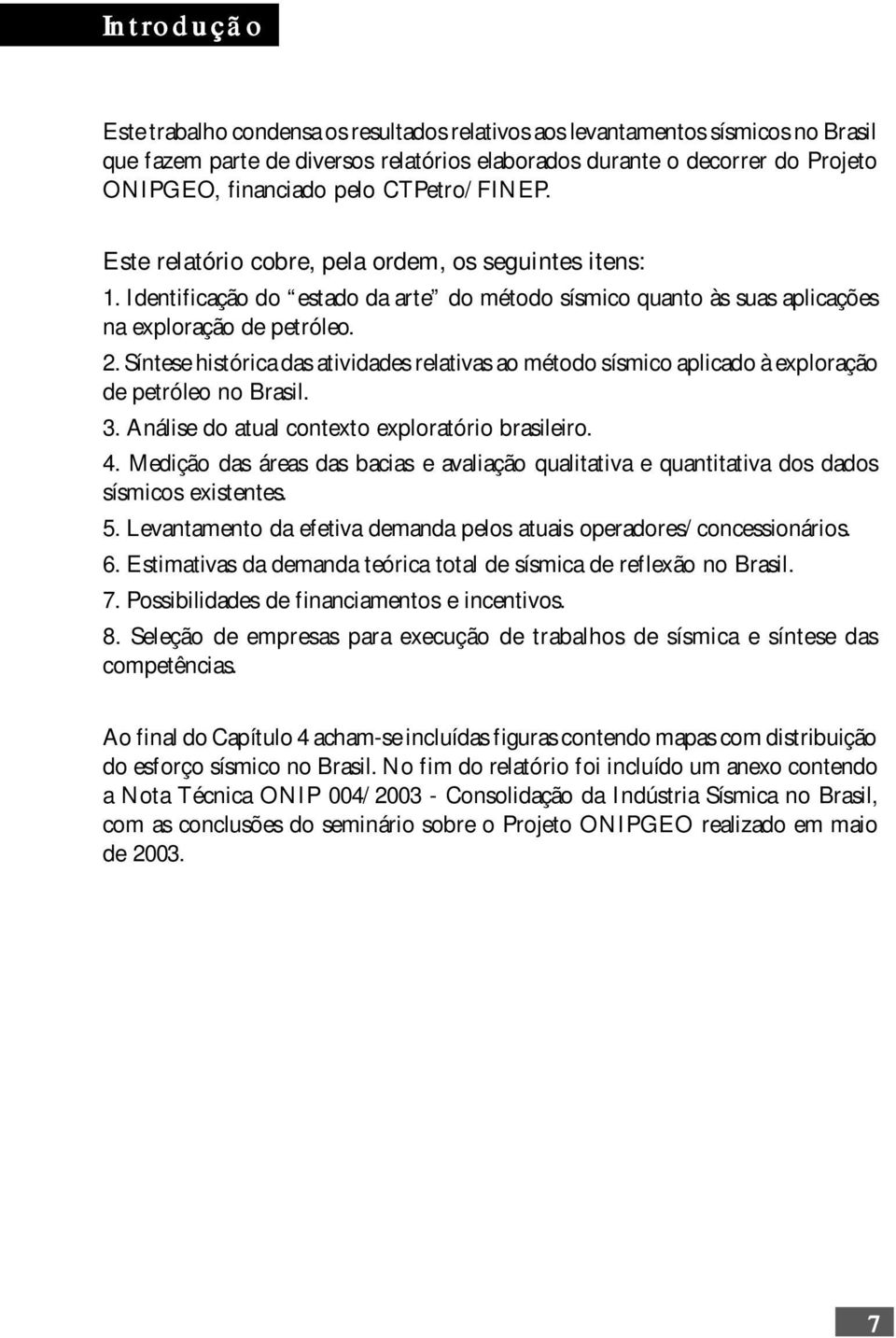 Síntese histórica das atividades relativas ao método sísmico aplicado à exploração de petróleo no Brasil. 3. Análise do atual contexto exploratório brasileiro. 4.