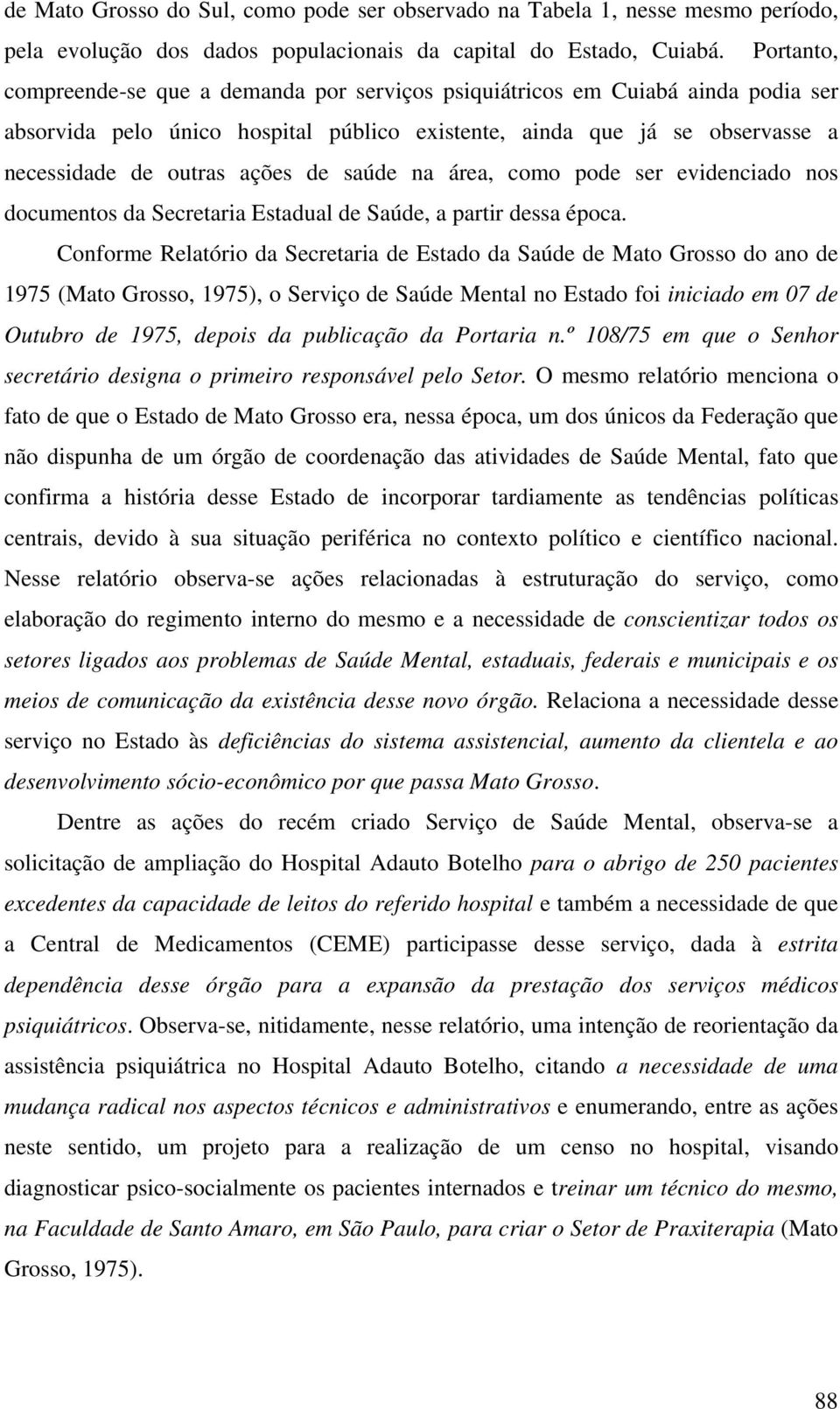 saúde na área, como pode ser evidenciado nos documentos da Secretaria Estadual de Saúde, a partir dessa época.