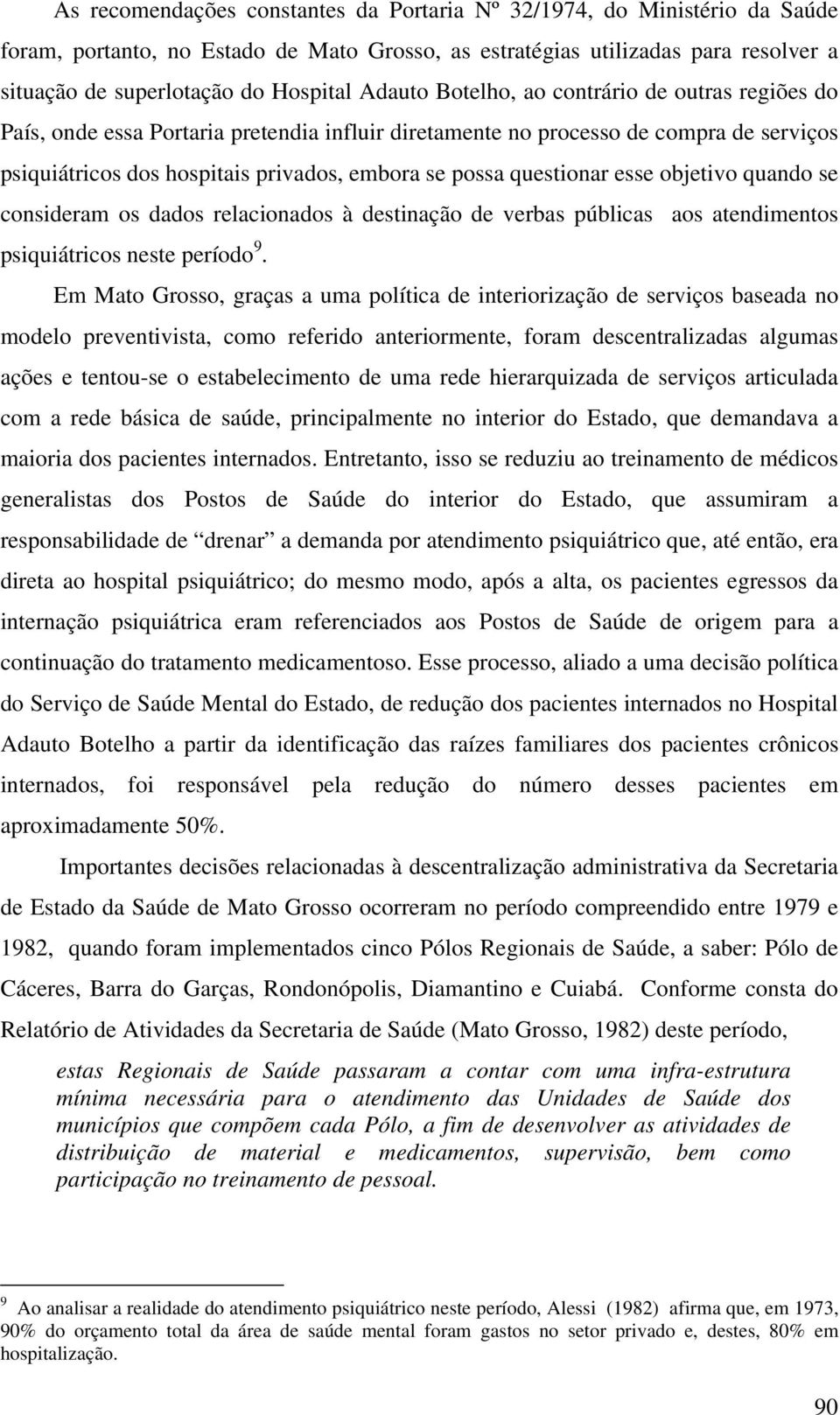 questionar esse objetivo quando se consideram os dados relacionados à destinação de verbas públicas aos atendimentos psiquiátricos neste período 9.