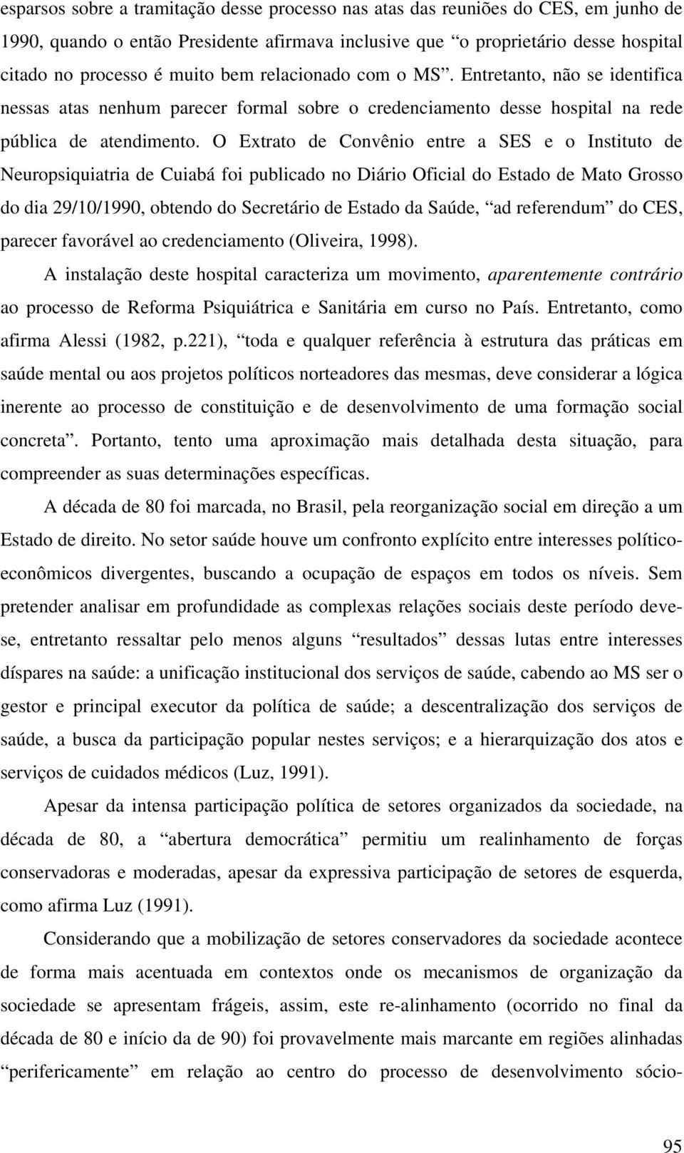 O Extrato de Convênio entre a SES e o Instituto de Neuropsiquiatria de Cuiabá foi publicado no Diário Oficial do Estado de Mato Grosso do dia 29/10/1990, obtendo do Secretário de Estado da Saúde, ad