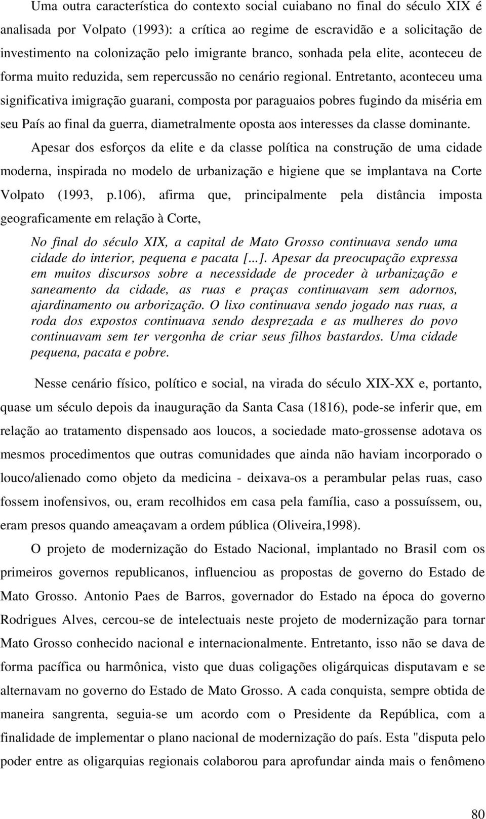 Entretanto, aconteceu uma significativa imigração guarani, composta por paraguaios pobres fugindo da miséria em seu País ao final da guerra, diametralmente oposta aos interesses da classe dominante.