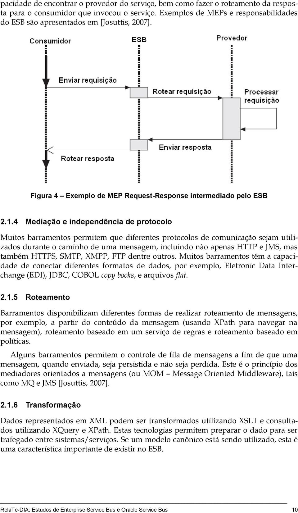 4 Mediação e independência de protocolo Muitos barramentos permitem que diferentes protocolos de comunicação sejam utilizados durante o caminho de uma mensagem, incluindo não apenas HTTP e JMS, mas