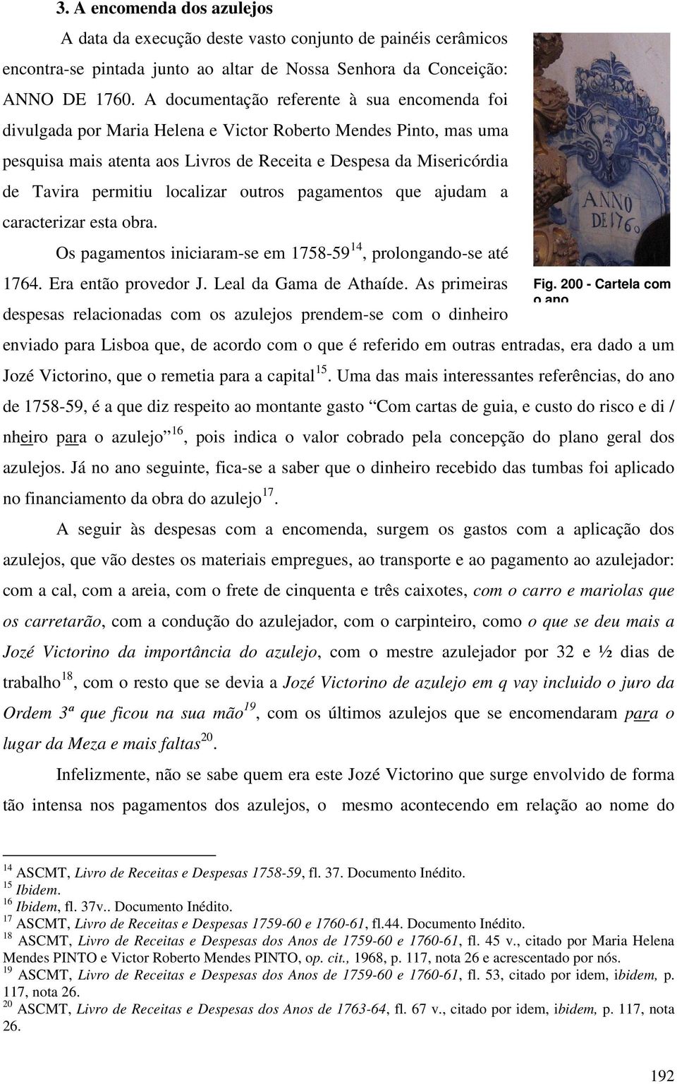 localizar outros pagamentos que ajudam a caracterizar esta obra. Os pagamentos iniciaram-se em 1758-59 14, prolongando-se até 1764. Era então provedor J. Leal da Gama de Athaíde.