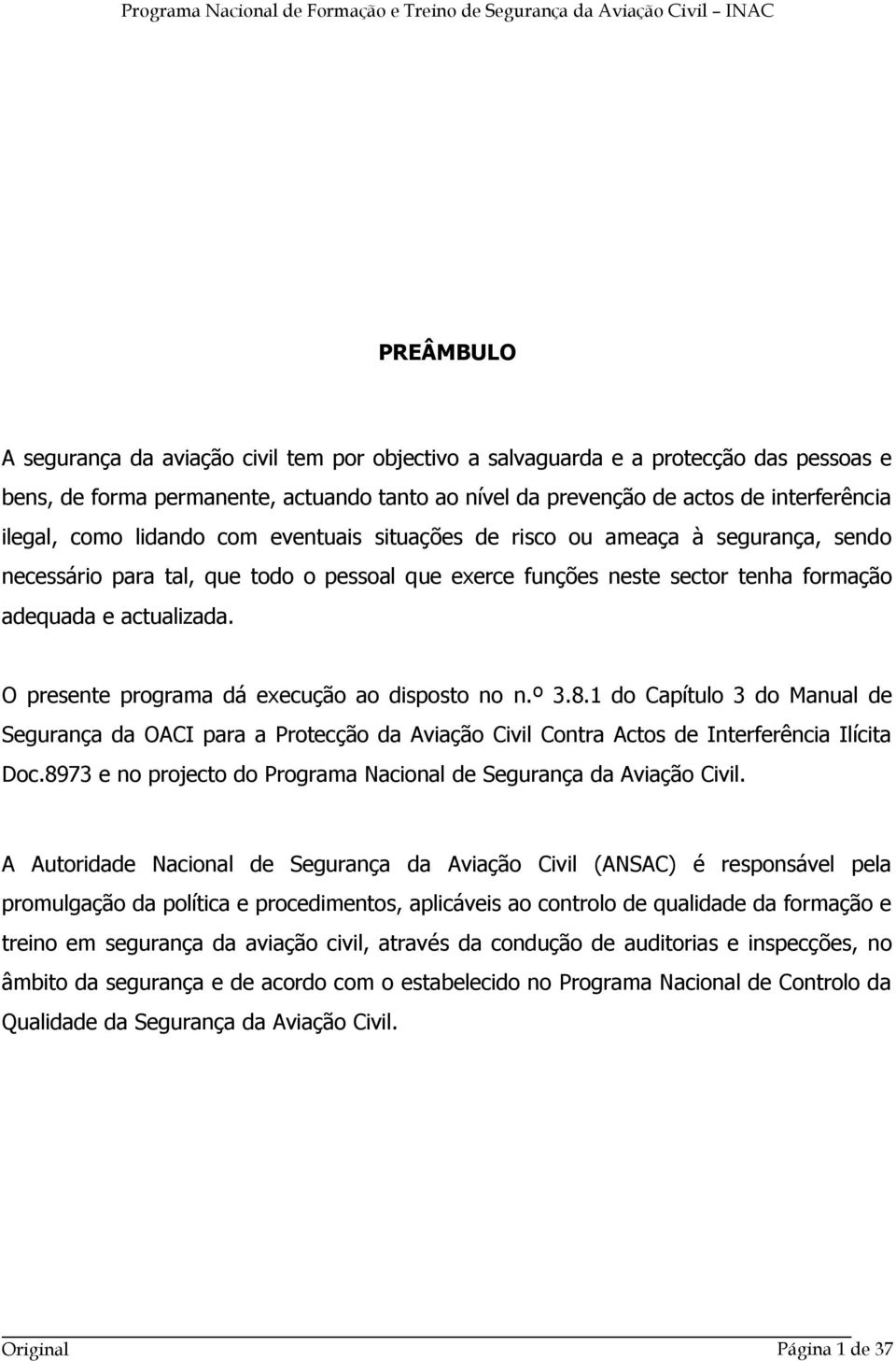 O presente programa dá execução ao disposto no n.º 3.8.1 do Capítulo 3 do Manual de Segurança da OACI para a Protecção da Aviação Civil Contra Actos de Interferência Ilícita Doc.