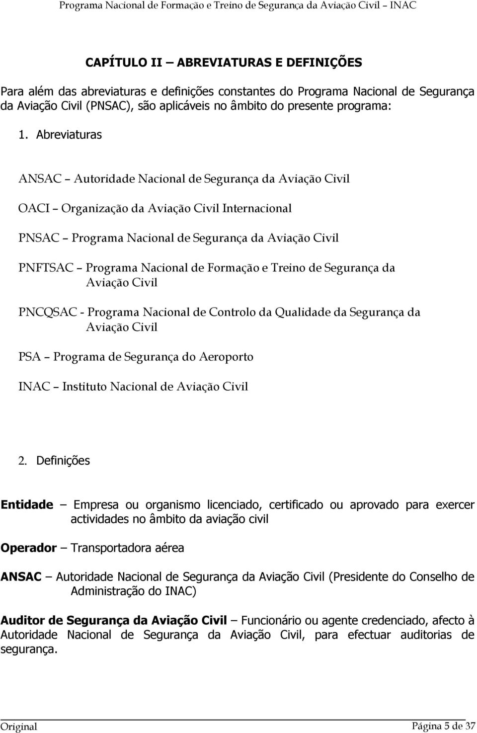 Formação e Treino de Segurança da Aviação Civil PNCQSAC - Programa Nacional de Controlo da Qualidade da Segurança da Aviação Civil PSA Programa de Segurança do Aeroporto INAC Instituto Nacional de