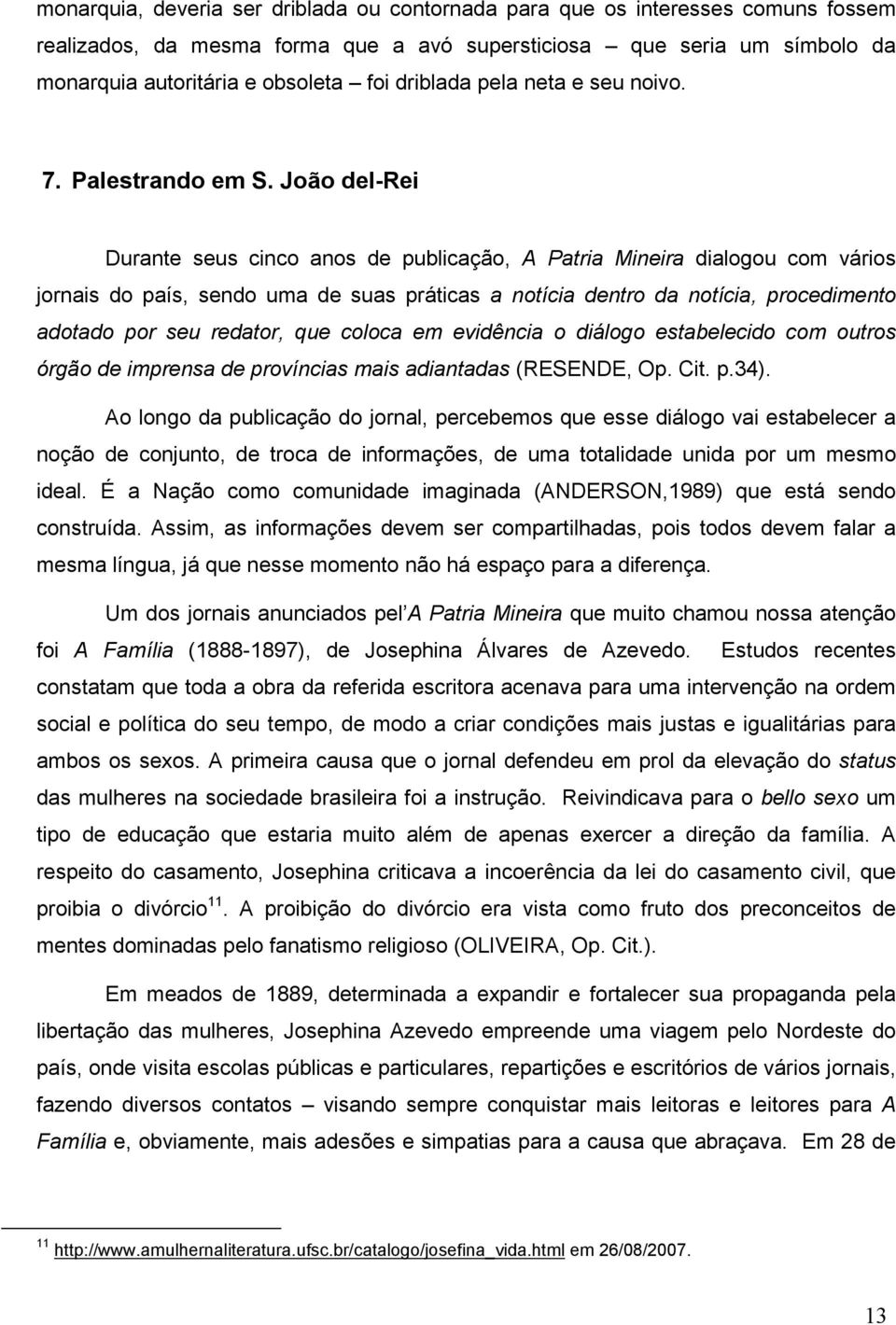 João del-rei Durante seus cinco anos de publicação, A Patria Mineira dialogou com vários jornais do país, sendo uma de suas práticas a notícia dentro da notícia, procedimento adotado por seu redator,