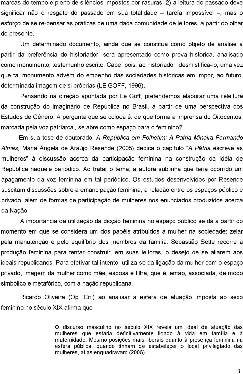 Um determinado documento, ainda que se constitua como objeto de análise a partir da preferência do historiador, será apresentado como prova histórica, analisado como monumento, testemunho escrito.