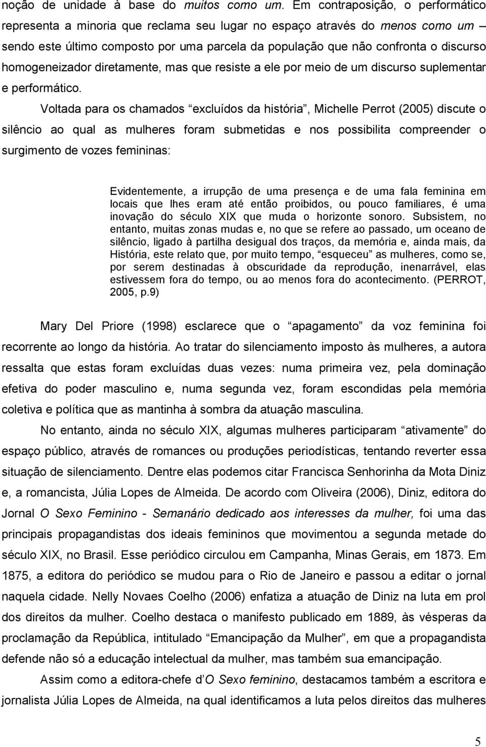 homogeneizador diretamente, mas que resiste a ele por meio de um discurso suplementar e performático.