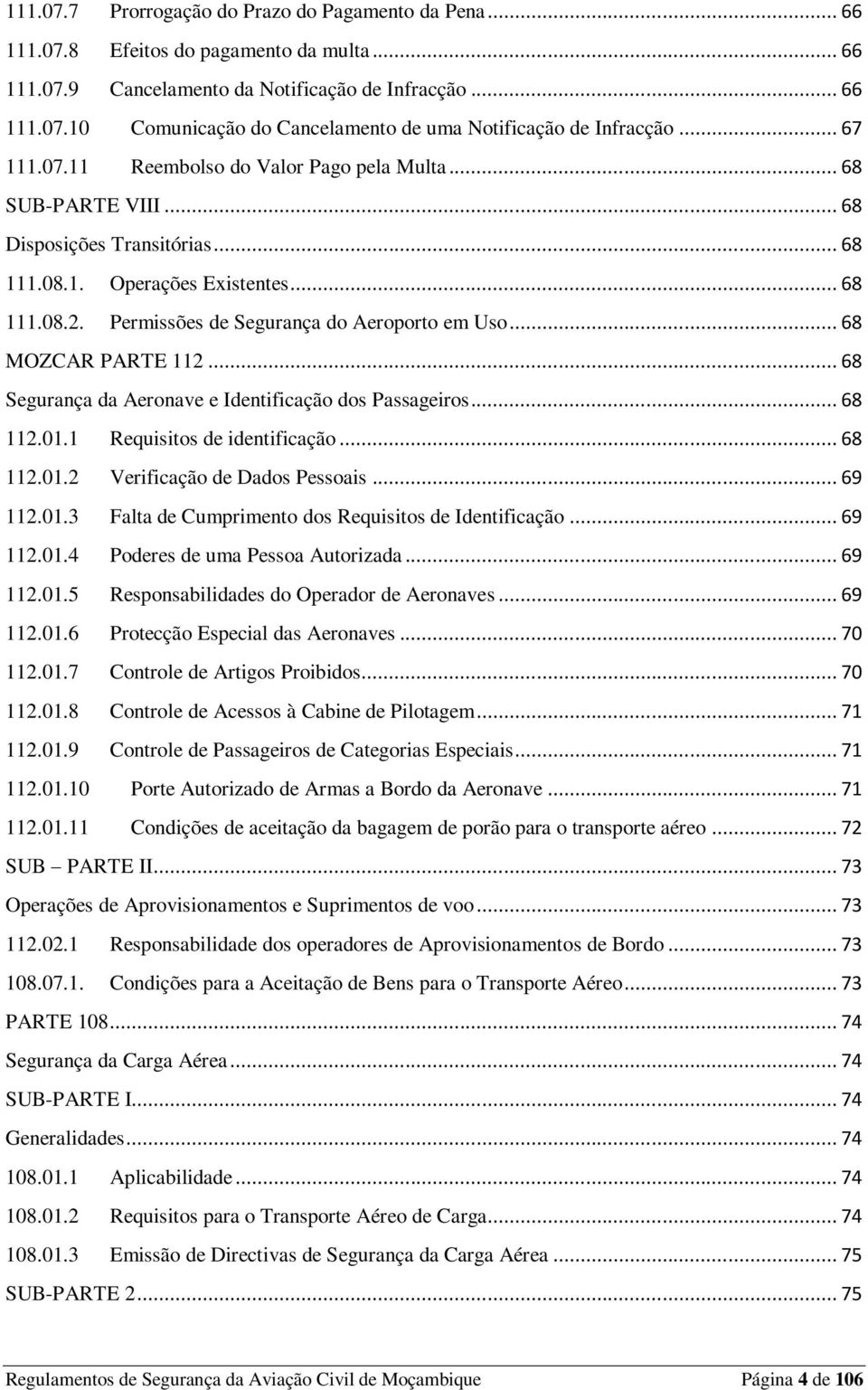 .. 68 MOZCAR PARTE 112... 68 Segurança da Aeronave e Identificação dos Passageiros... 68 112.01.1 Requisitos de identificação... 68 112.01.2 Verificação de Dados Pessoais... 69 112.01.3 Falta de Cumprimento dos Requisitos de Identificação.