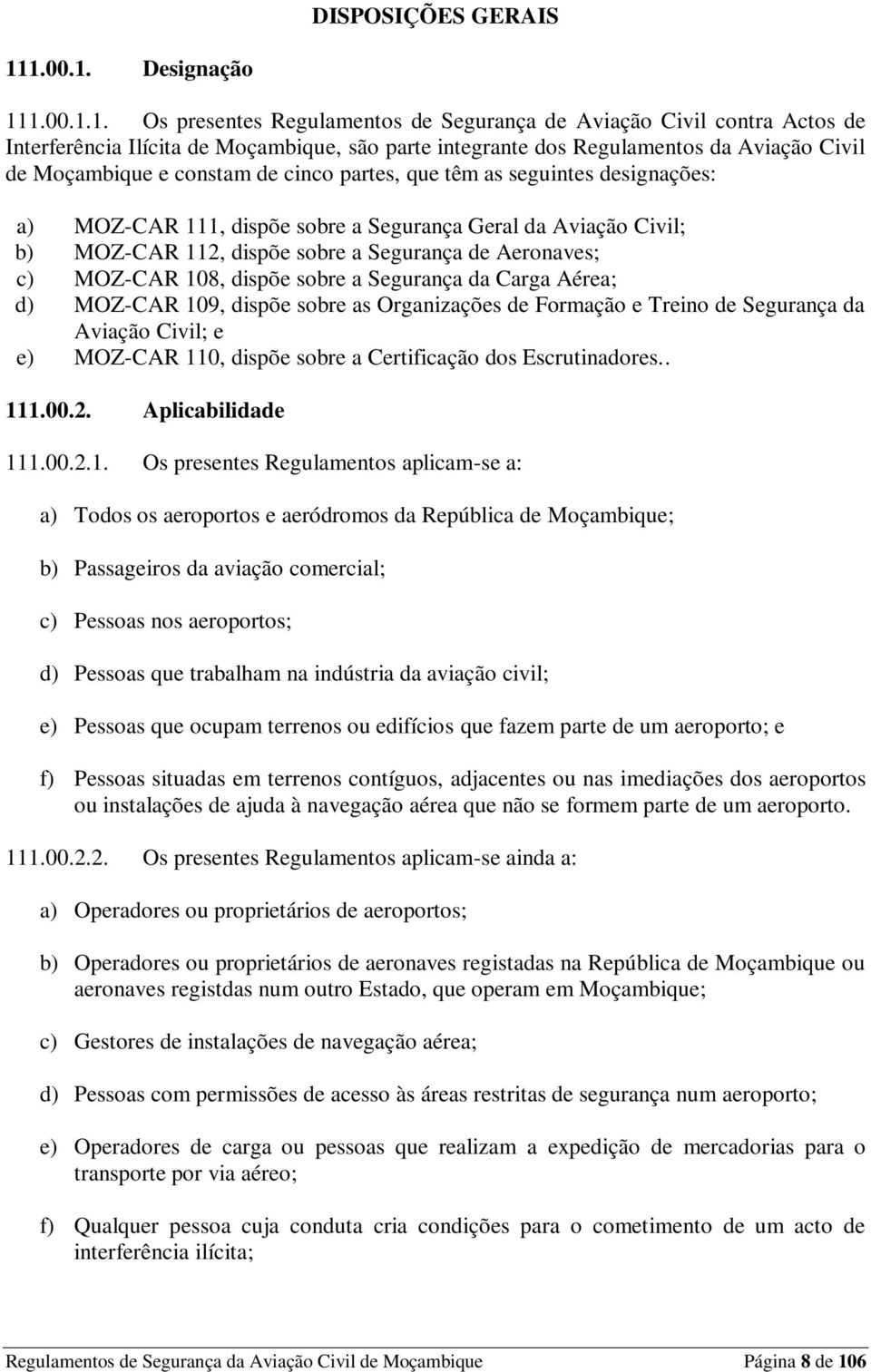 Moçambique e constam de cinco partes, que têm as seguintes designações: a) MOZ-CAR 111, dispõe sobre a Segurança Geral da Aviação Civil; b) MOZ-CAR 112, dispõe sobre a Segurança de Aeronaves; c)