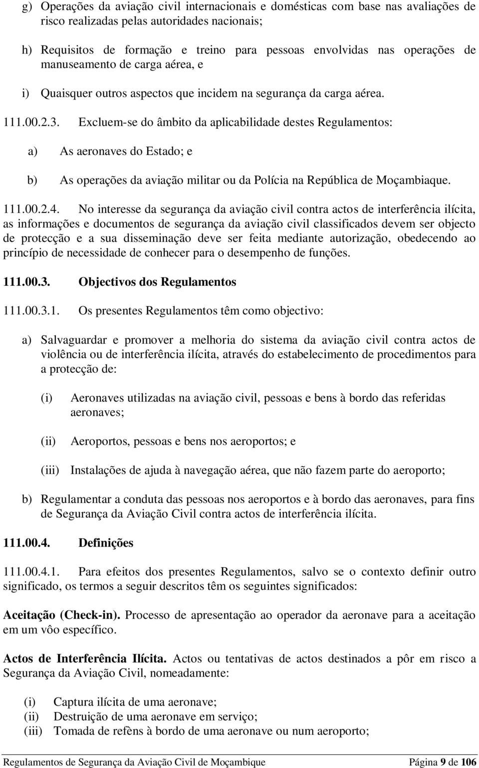 Excluem-se do âmbito da aplicabilidade destes Regulamentos: a) As aeronaves do Estado; e b) As operações da aviação militar ou da Polícia na República de Moçambiaque. 111.00.2.4.
