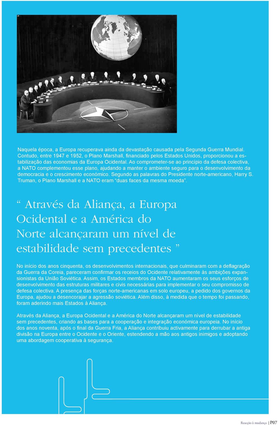 Ao comprometer-se ao princípio da defesa colectiva, a NATO complementou esse plano, ajudando a manter o ambiente seguro para o desenvolvimento da democracia e o crescimento económico.