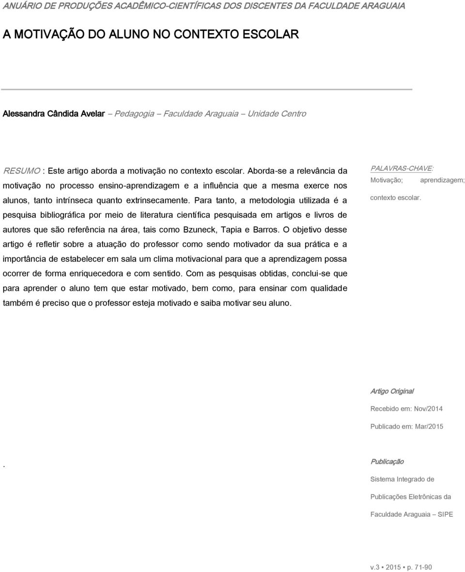 Aborda-se a relevância da motivação no processo ensino-aprendizagem e a influência que a mesma exerce nos alunos, tanto intrínseca quanto extrinsecamente.