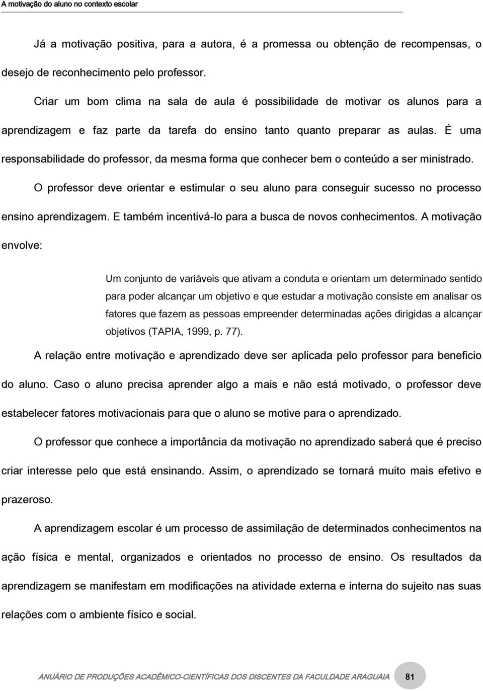 É uma responsabilidade do professor, da mesma forma que conhecer bem o conteúdo a ser ministrado.