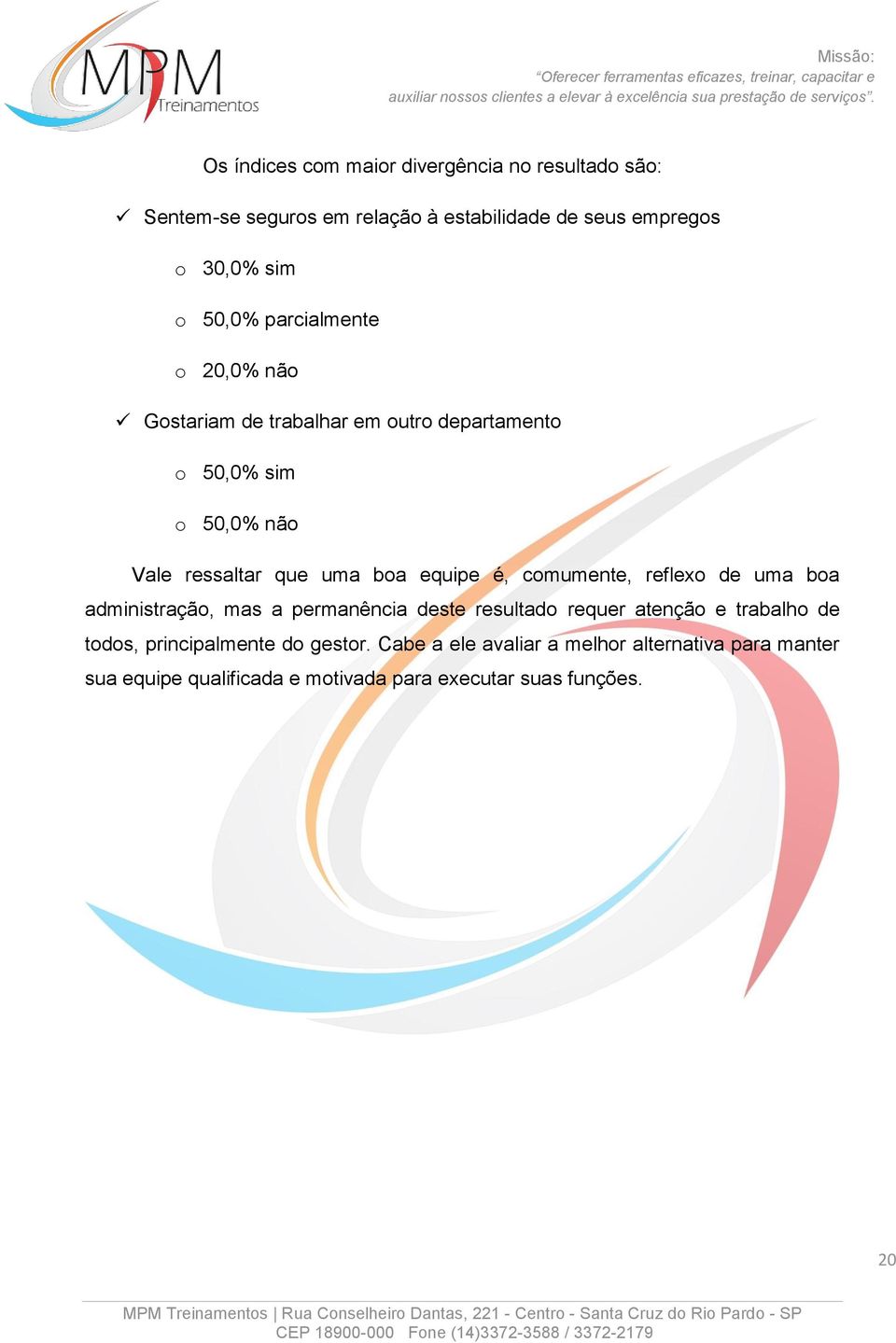 equipe é, comumente, reflexo de uma boa administração, mas a permanência deste resultado requer atenção e trabalho de todos,