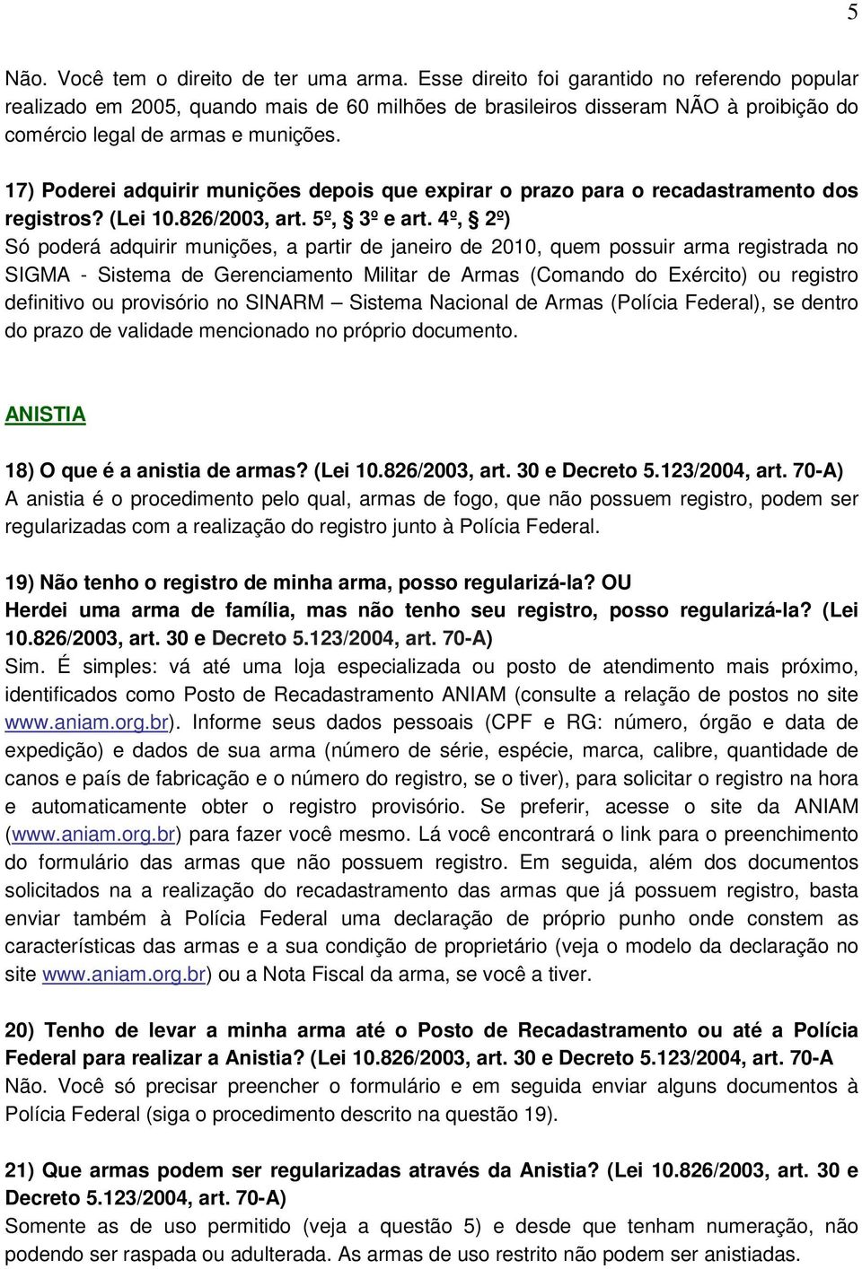 17) Poderei adquirir munições depois que expirar o prazo para o recadastramento dos registros? (Lei 10.826/2003, art. 5º, 3º e art.